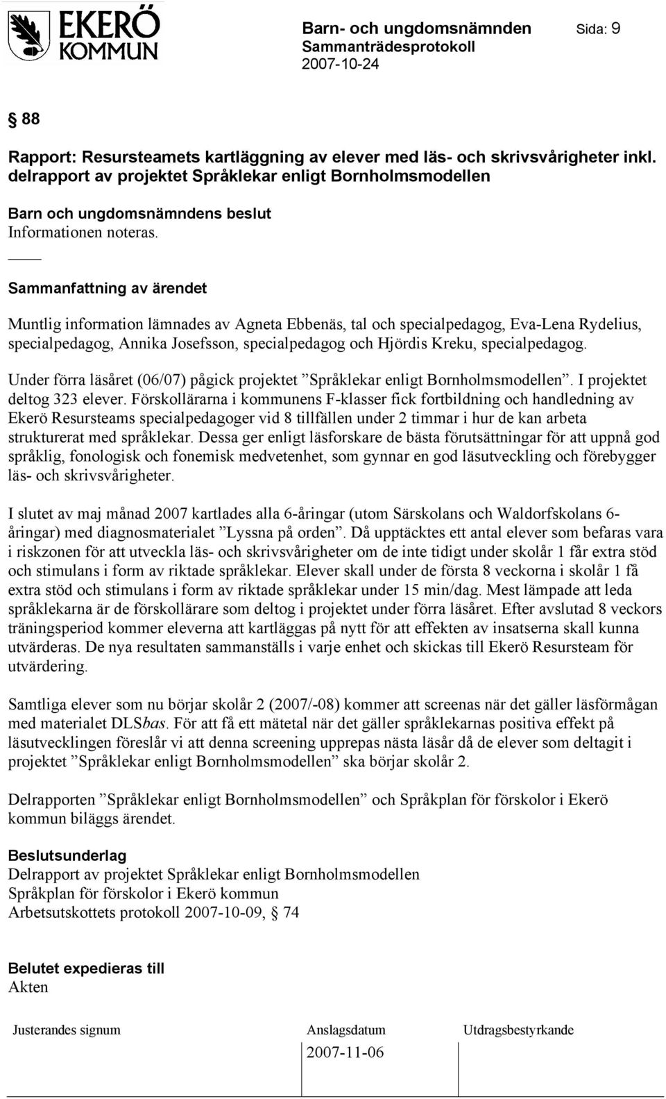 Under förra läsåret (06/07) pågick projektet Språklekar enligt Bornholmsmodellen. I projektet deltog 323 elever.