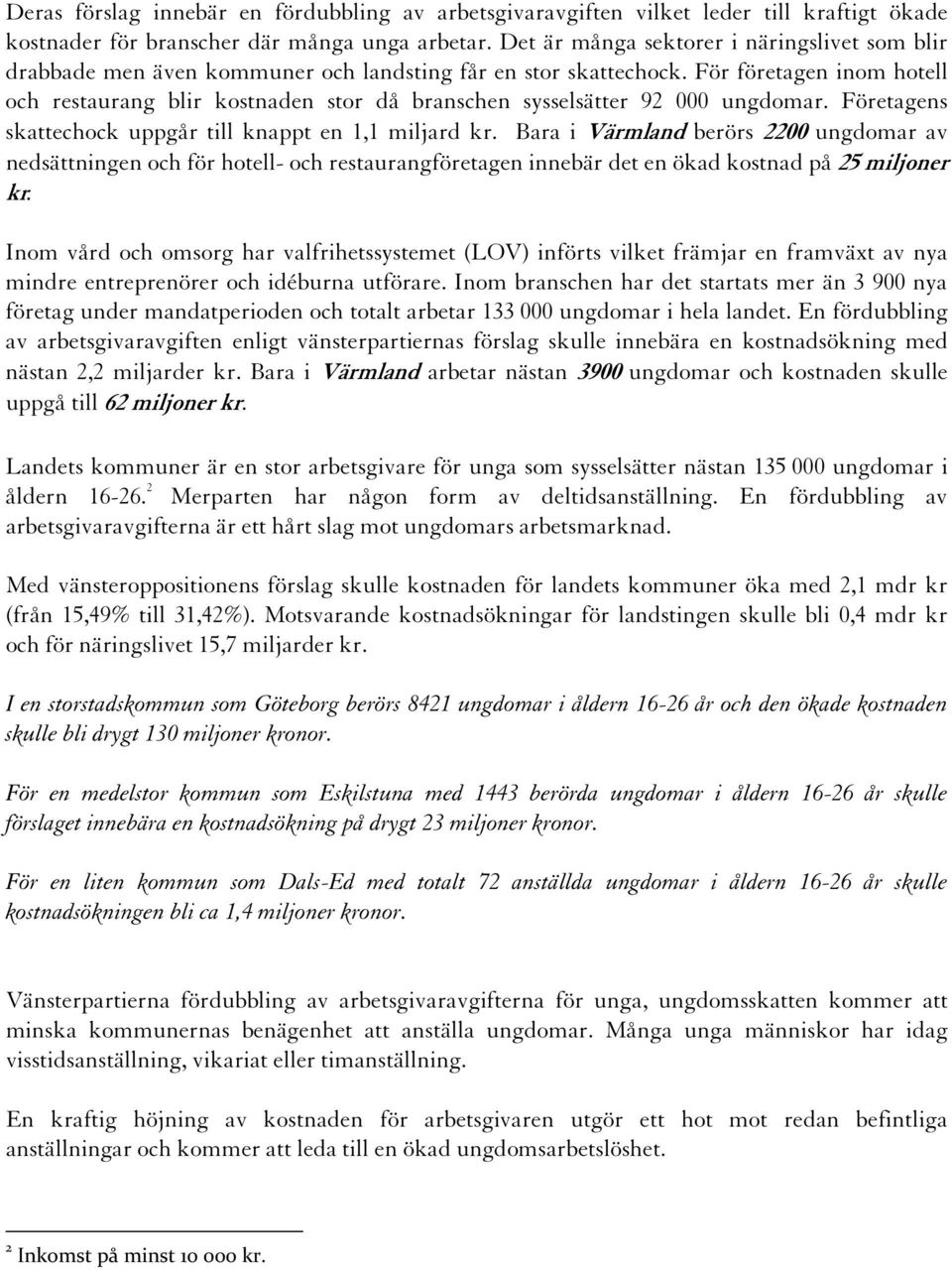 För företagen inom hotell och restaurang blir kostnaden stor då branschen sysselsätter 92 000 ungdomar. Företagens skattechock uppgår till knappt en 1,1 miljard kr.