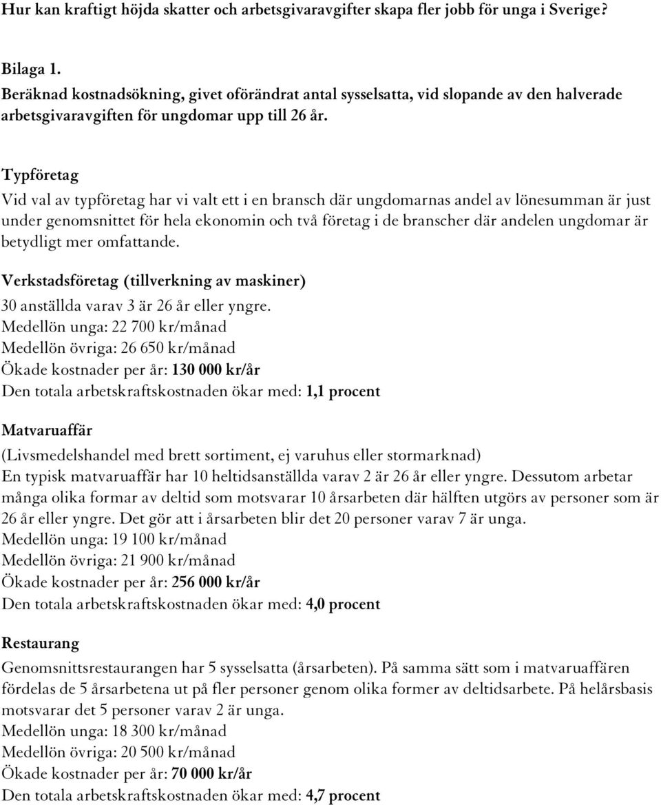 Typföretag Vid val av typföretag har vi valt ett i en bransch där ungdomarnas andel av lönesumman är just under genomsnittet för hela ekonomin och två företag i de branscher där andelen ungdomar är