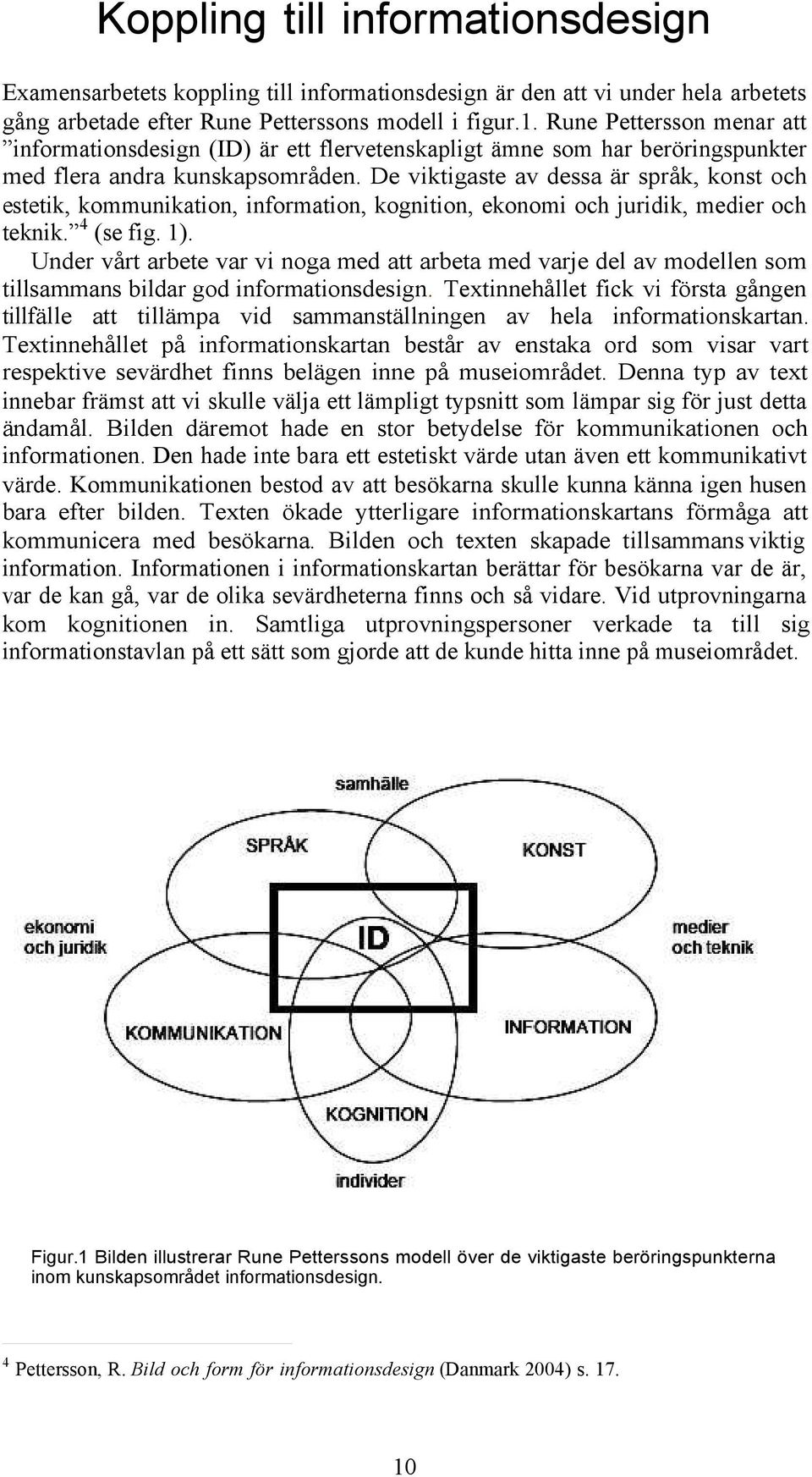 De viktigaste av dessa är språk, konst och estetik, kommunikation, information, kognition, ekonomi och juridik, medier och teknik. 4 (se fig. 1).
