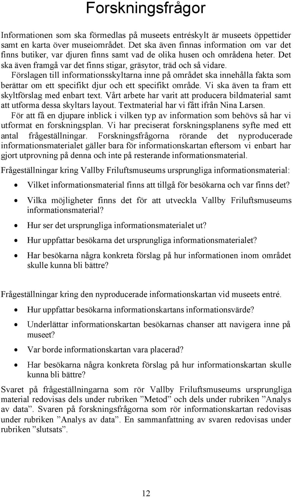 Förslagen till informationsskyltarna inne på området ska innehålla fakta som berättar om ett specifikt djur och ett specifikt område. Vi ska även ta fram ett skyltförslag med enbart text.
