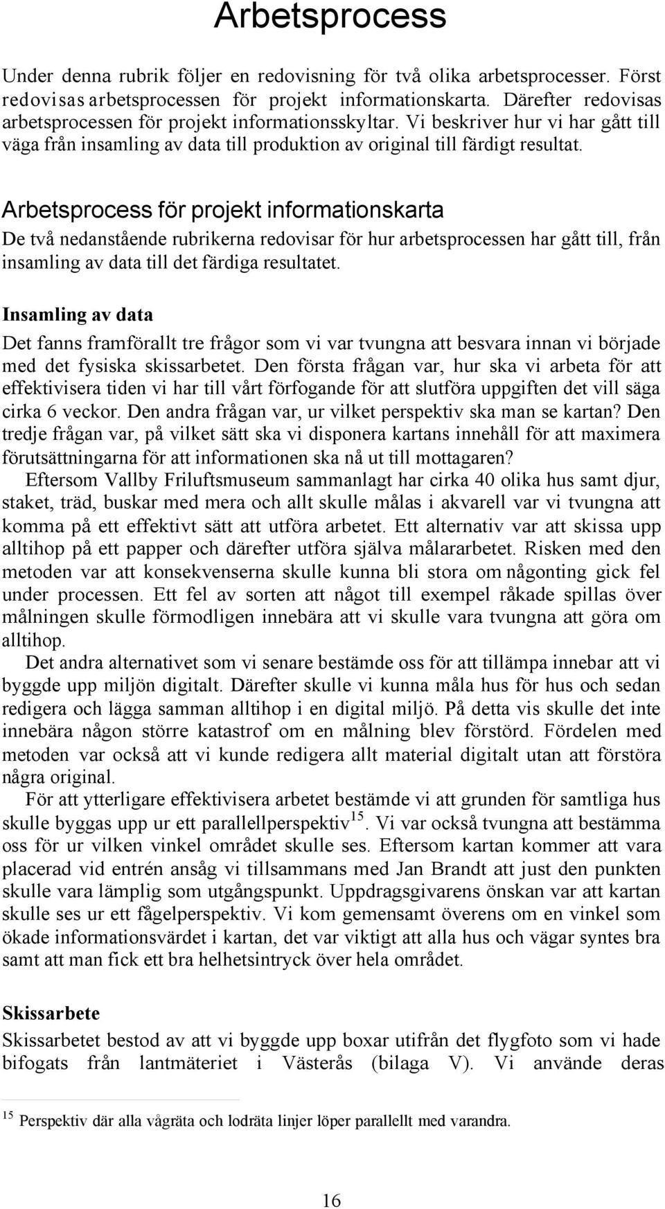Arbetsprocess för projekt informationskarta De två nedanstående rubrikerna redovisar för hur arbetsprocessen har gått till, från insamling av data till det färdiga resultatet.