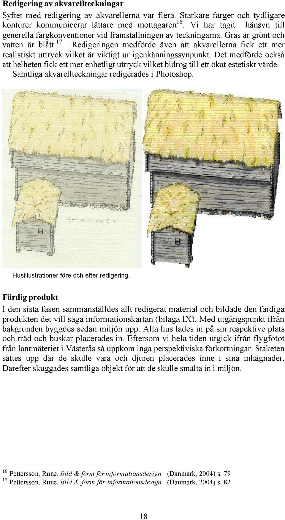 17 Redigeringen medförde även att akvarellerna fick ett mer realistiskt uttryck vilket är viktigt ur igenkänningssynpunkt.