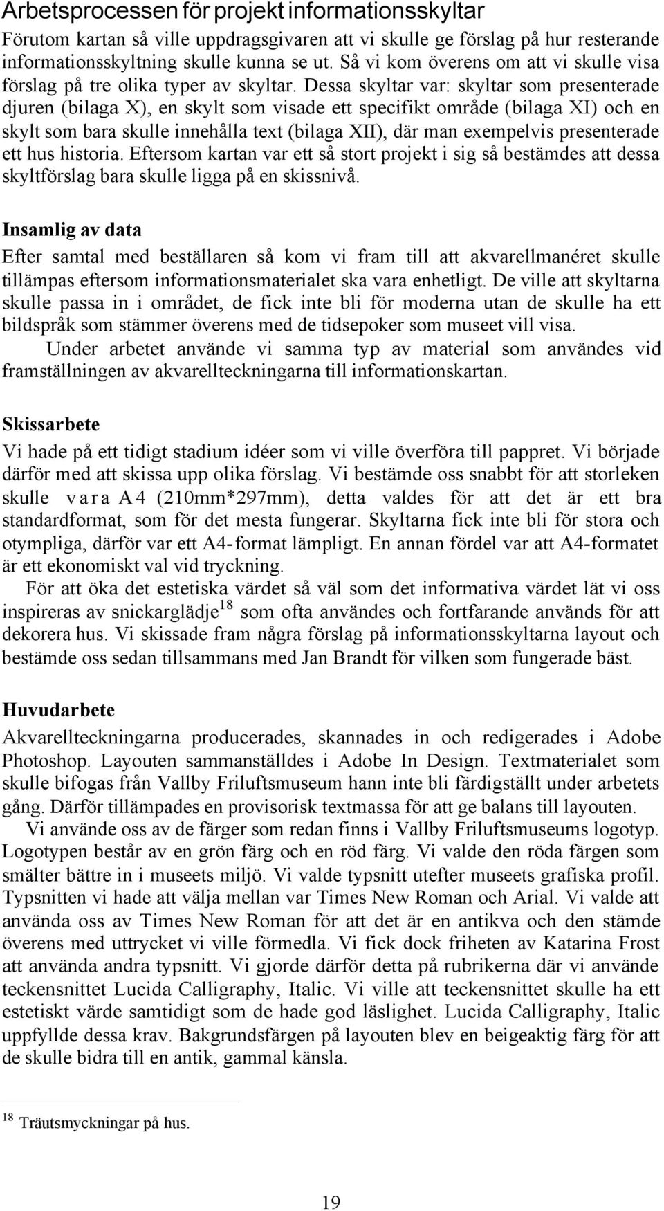 Dessa skyltar var: skyltar som presenterade djuren (bilaga X), en skylt som visade ett specifikt område (bilaga XI) och en skylt som bara skulle innehålla text (bilaga XII), där man exempelvis