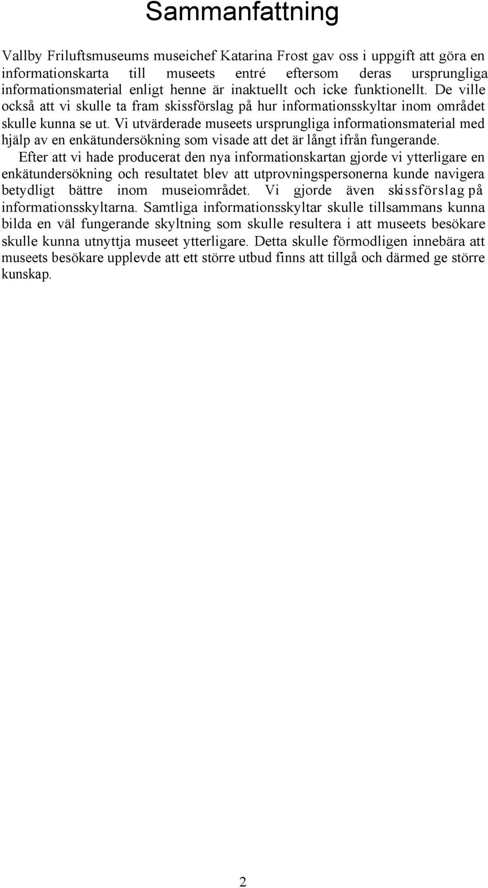 Vi utvärderade museets ursprungliga informationsmaterial med hjälp av en enkätundersökning som visade att det är långt ifrån fungerande.