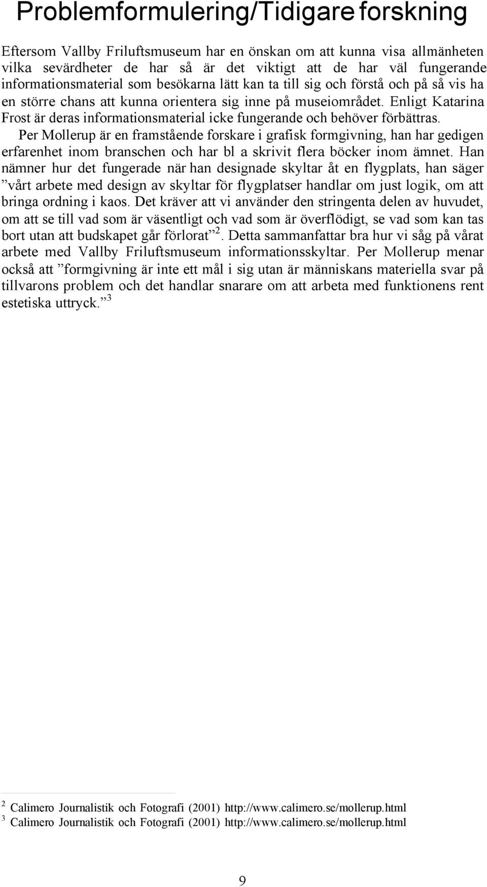 Enligt Katarina Frost är deras informationsmaterial icke fungerande och behöver förbättras.