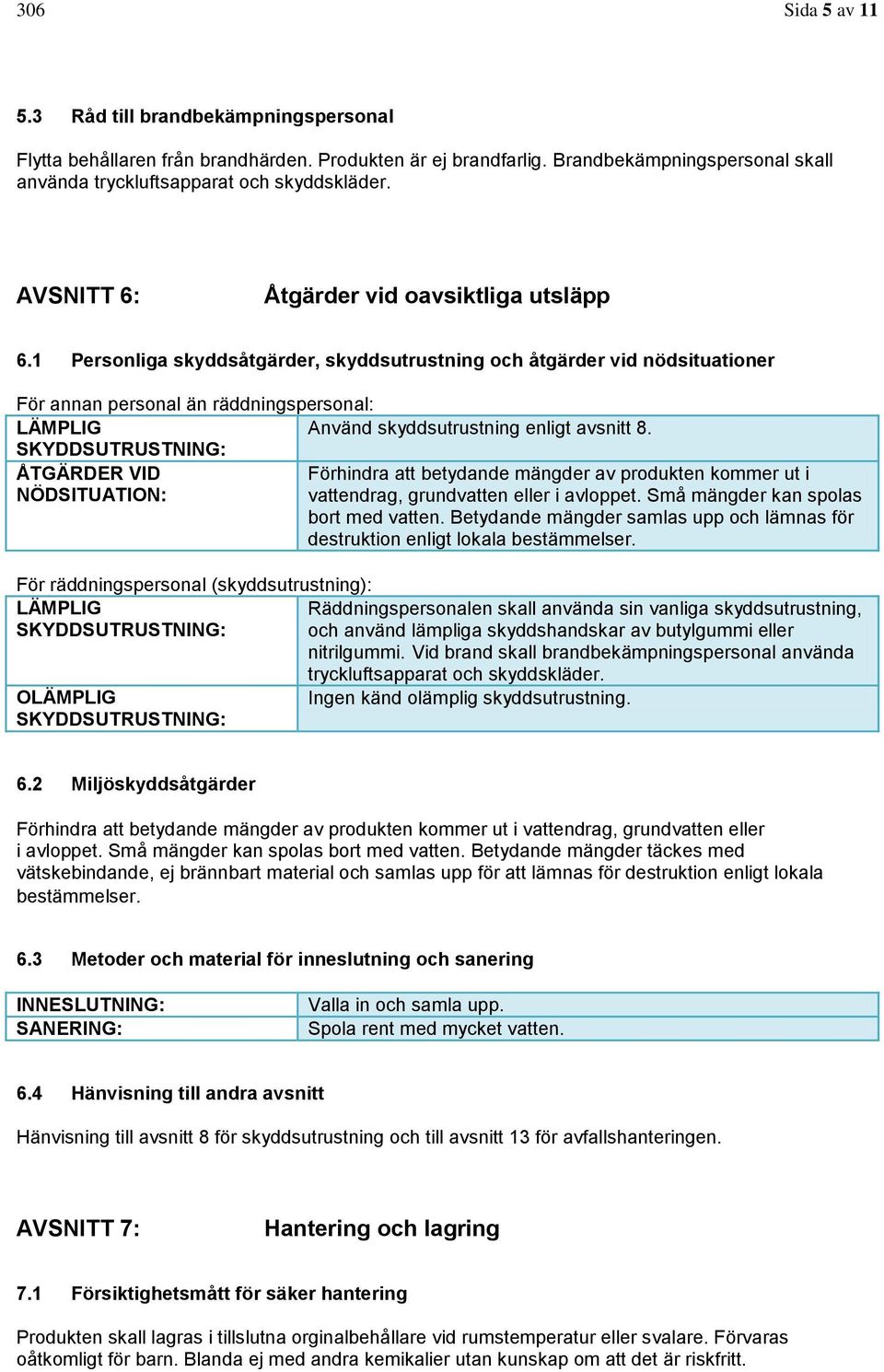 1 Personliga skyddsåtgärder, skyddsutrustning och åtgärder vid nödsituationer För annan personal än räddningspersonal: LÄMPLIG Använd skyddsutrustning enligt avsnitt 8.