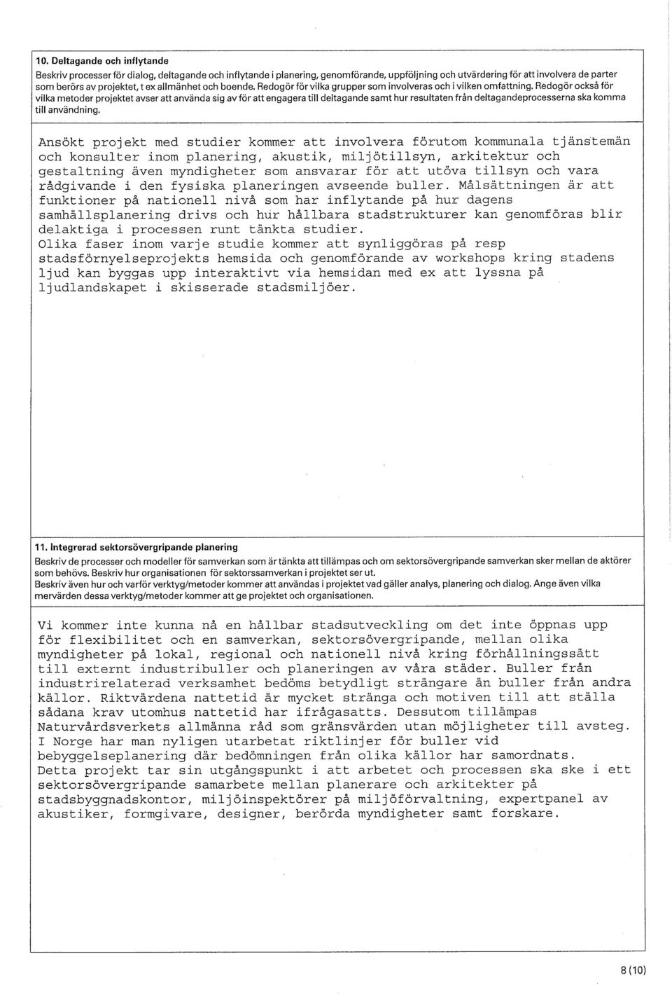 Redogör också för vilka metoder projektet avser att använda sig avför att engagera till deltagande samt hur resultaten från deltagandeprocesserna ska komma till användning.