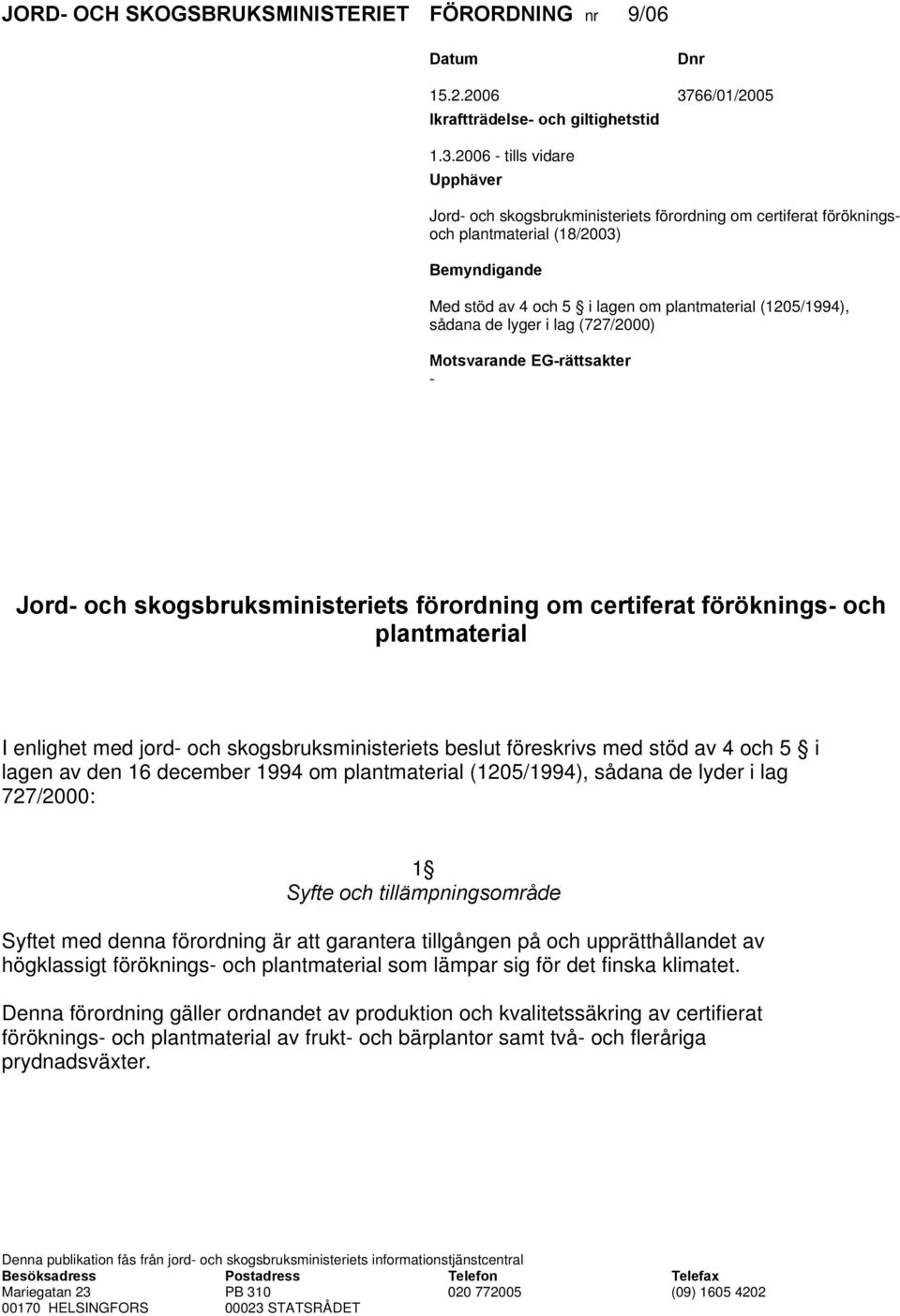 2006 - tills vidare Upphäver Jord- och skogsbrukministeriets förordning om certiferat förökningsoch plantmaterial (18/2003) Bemyndigande Med stöd av 4 och 5 i lagen om plantmaterial (1205/1994),