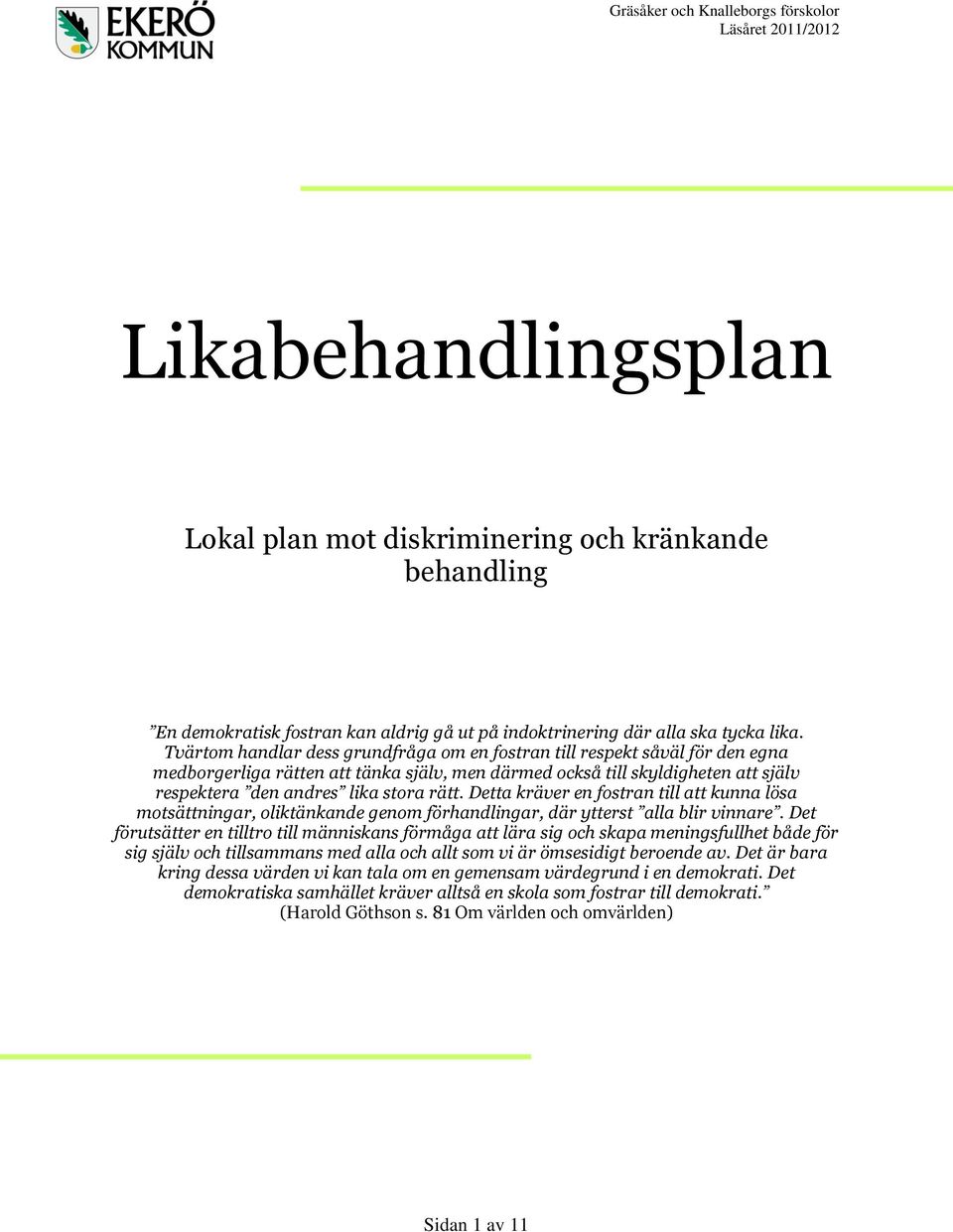 Detta kräver en fostran till att kunna lösa motsättningar, oliktänkande genom förhandlingar, där ytterst alla blir vinnare.