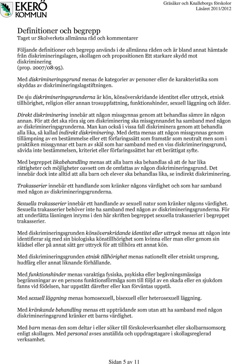 Med diskrimineringsgrund menas de kategorier av personer eller de karakteristika som skyddas av diskrimineringslagstiftningen.