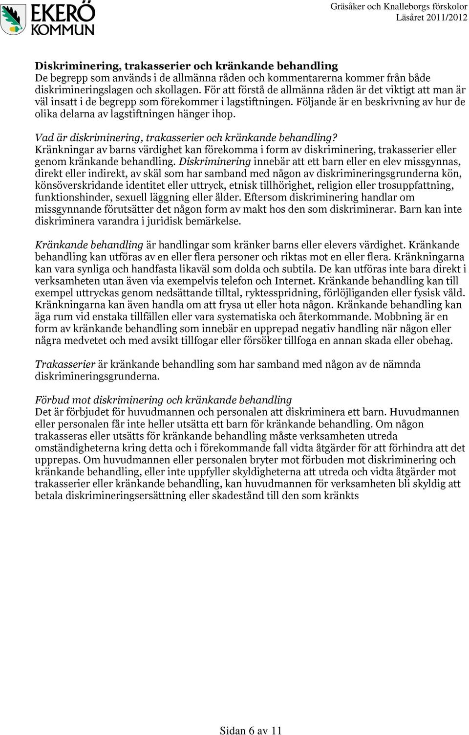 Vad är diskriminering, trakasserier och kränkande behandling? Kränkningar av barns värdighet kan förekomma i form av diskriminering, trakasserier eller genom kränkande behandling.