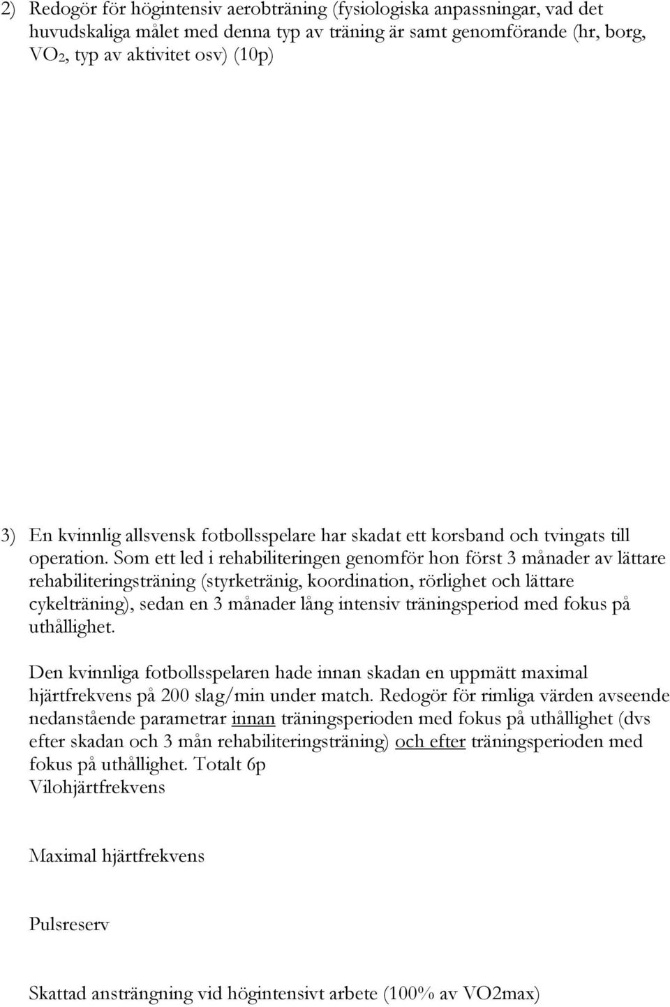 Som ett led i rehabiliteringen genomför hon först 3 månader av lättare rehabiliteringsträning (styrketränig, koordination, rörlighet och lättare cykelträning), sedan en 3 månader lång intensiv