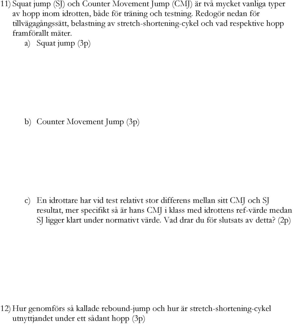 a) Squat jump (3p) b) Counter Movement Jump (3p) c) En idrottare har vid test relativt stor differens mellan sitt CMJ och SJ resultat, mer specifikt så är hans