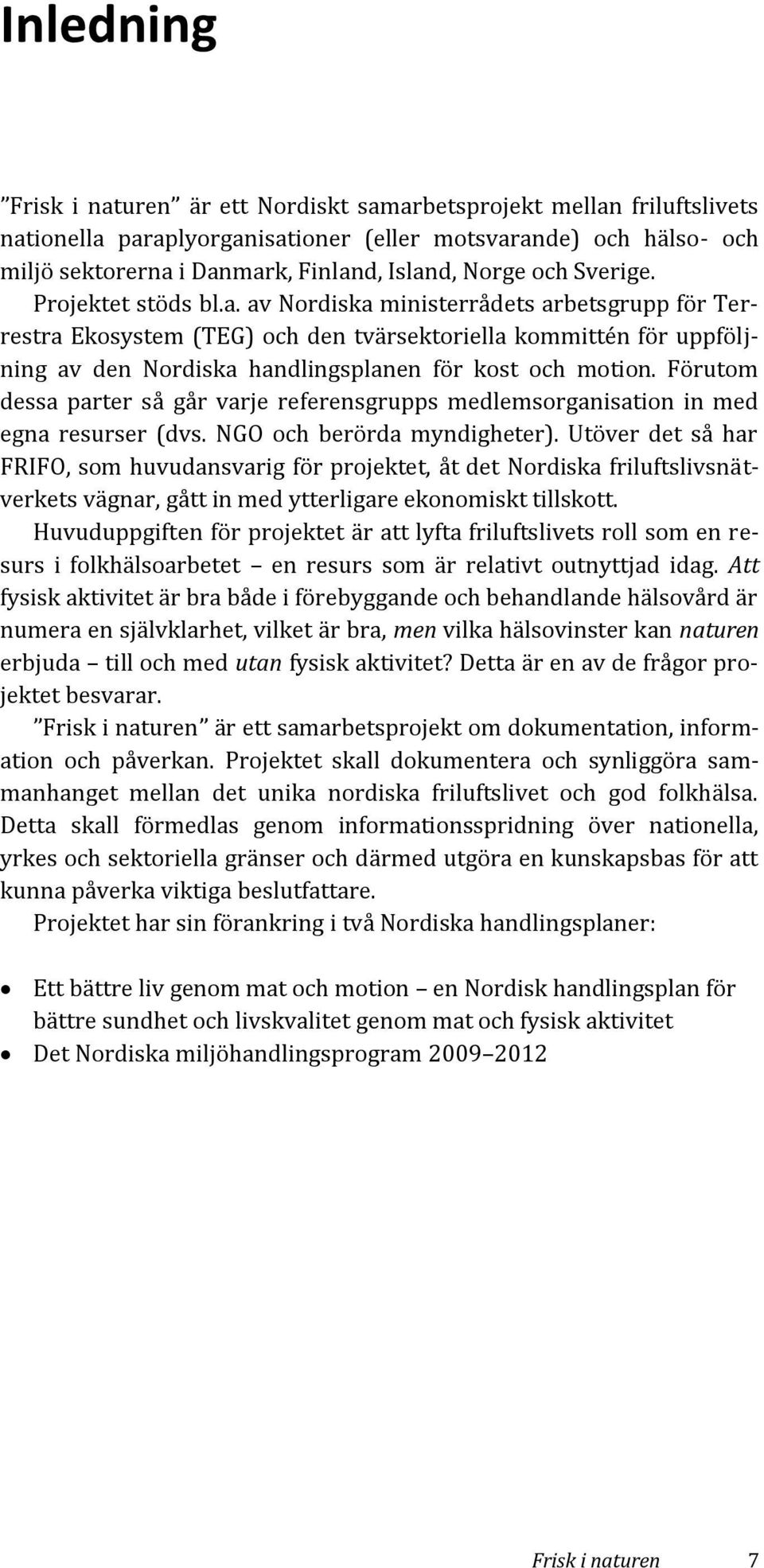 av Nordiska ministerrådets arbetsgrupp för Terrestra Ekosystem (TEG) och den tvärsektoriella kommittén för uppföljning av den Nordiska handlingsplanen för kost och motion.
