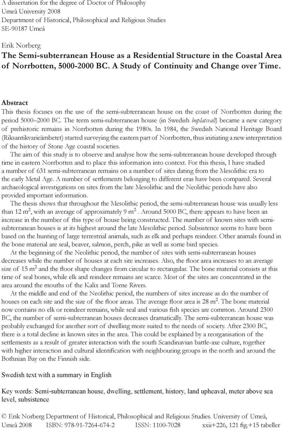 Abstract This thesis focuses on the use of the semi-subterranean house on the coast of Norrbotten during the period 5000 2000 BC.