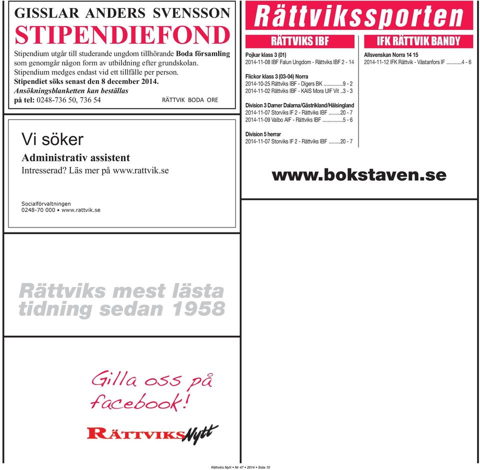 Ansökningsblanketten kan beställas på tel: 0248-736 50, 736 54 RÄTTVIK BODA ORE Vi söker Administrativ assistent Intresserad? Läs mer på www.rattvik.