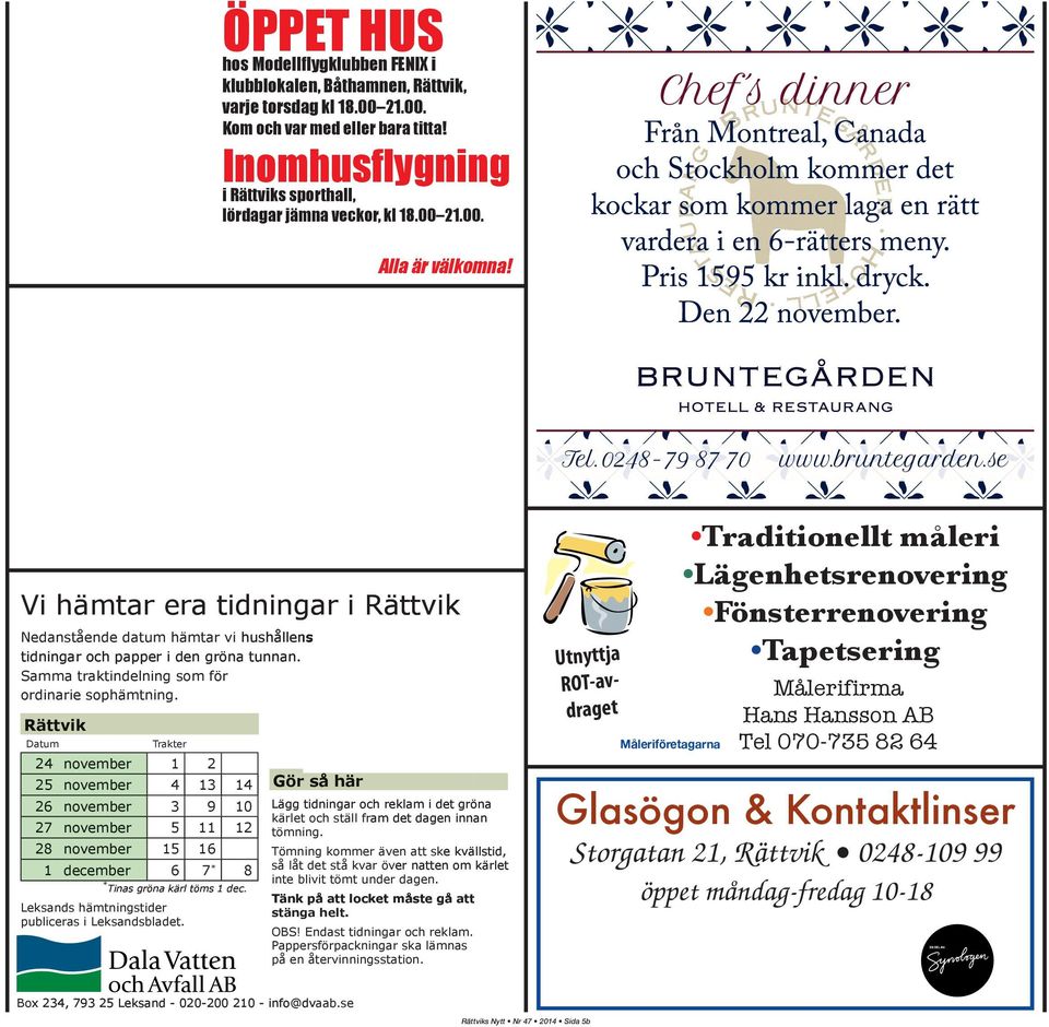 Vi hämtar era tidningar i Rättvik Nedanstående datum hämtar vi hushållens tidningar och papper i den gröna tunnan. Samma traktindelning som för ordinarie sophämtning.