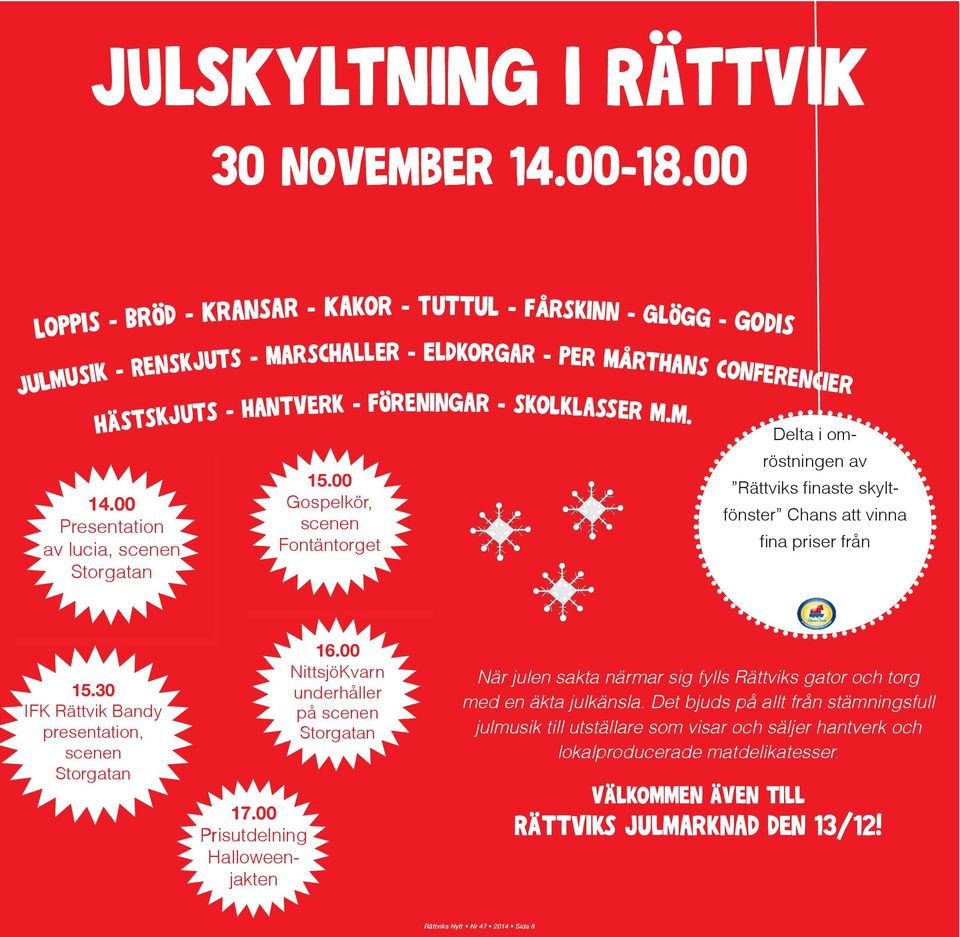 m. Delta i omröstningen av Rättviks finaste skyltfönster Chans att vinna fina priser från 15.30 IFK Rättvik Bandy presentation, scenen Storgatan 17.00 Prisutdelning Halloweenjakten 16.