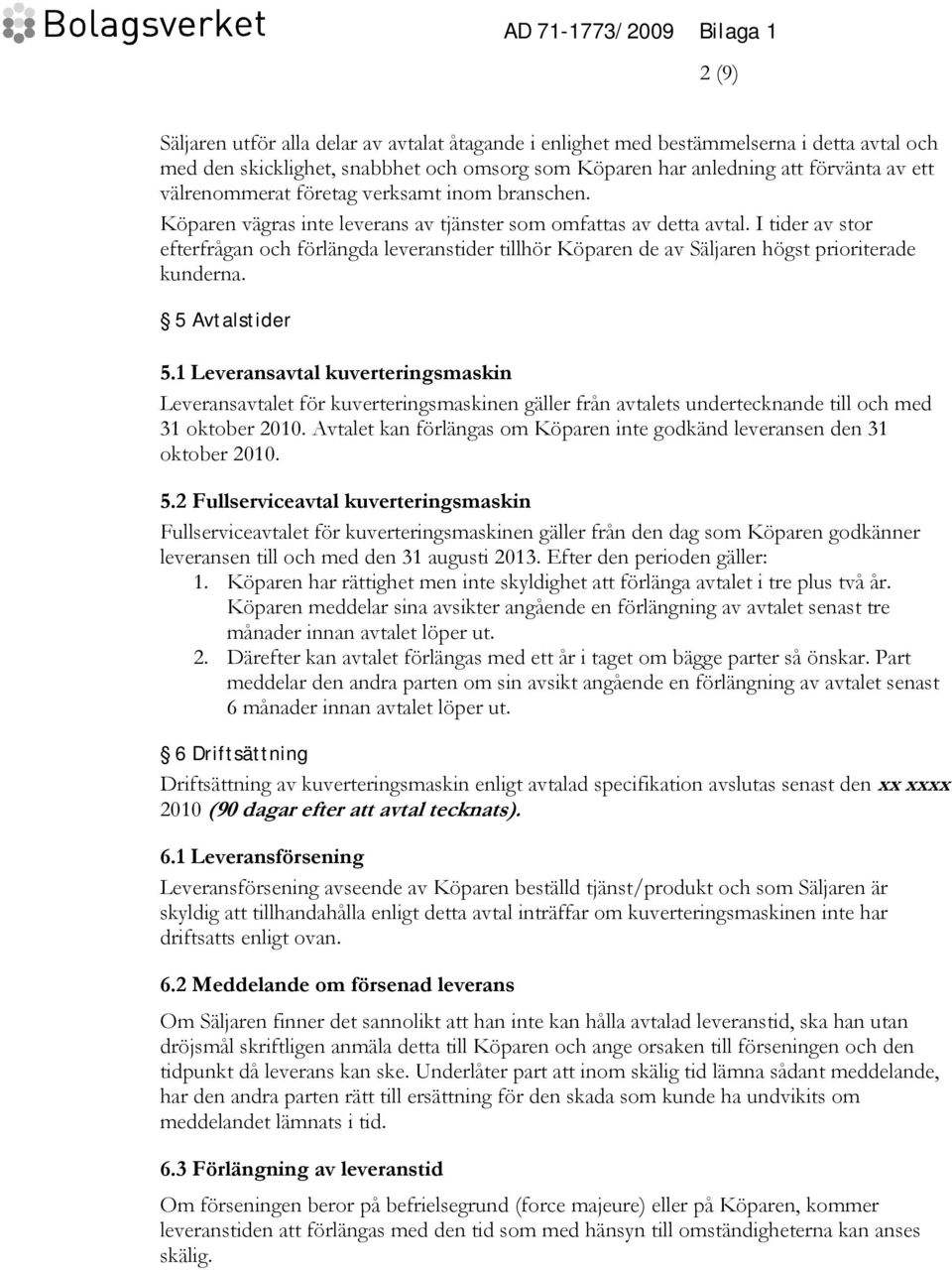 I tider av stor efterfrågan och förlängda leveranstider tillhör Köparen de av Säljaren högst prioriterade kunderna. 5 Avtalstider 5.