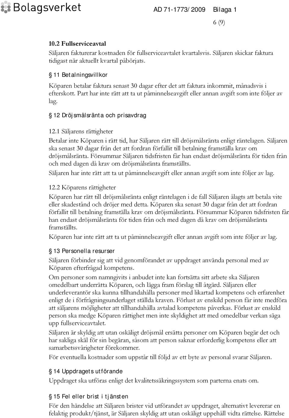 Part har inte rätt att ta ut påminnelseavgift eller annan avgift som inte följer av lag. 12 Dröjsmålsränta och prisavdrag 12.