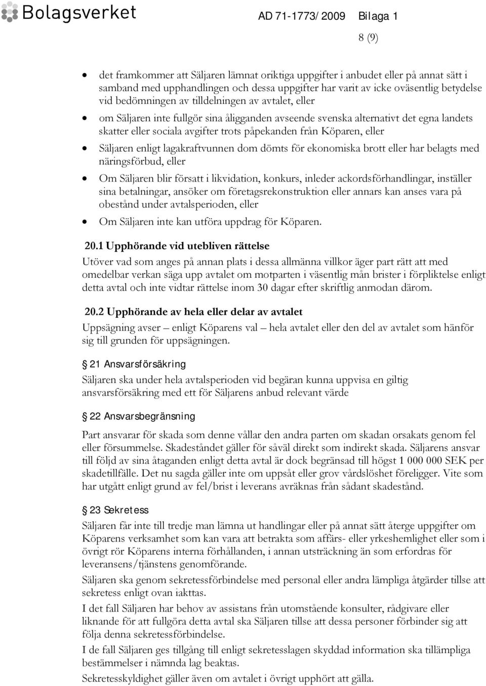 enligt lagakraftvunnen dom dömts för ekonomiska brott eller har belagts med näringsförbud, eller Om Säljaren blir försatt i likvidation, konkurs, inleder ackordsförhandlingar, inställer sina