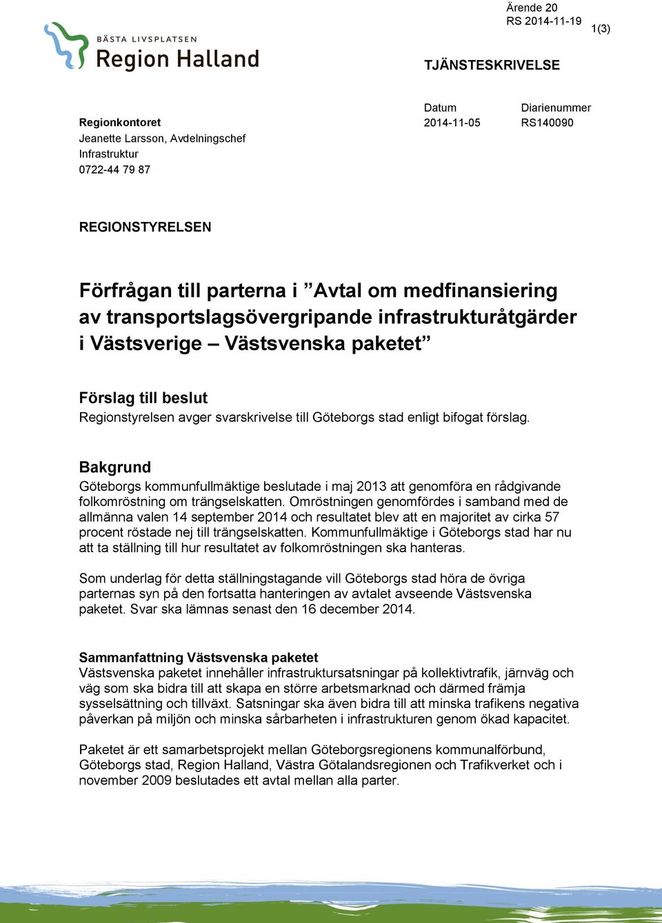 förslag. Bakgrund Göteborgs kommunfullmäktige beslutade i maj 2013 att genomföra en rådgivande folkomröstning om trängselskatten.