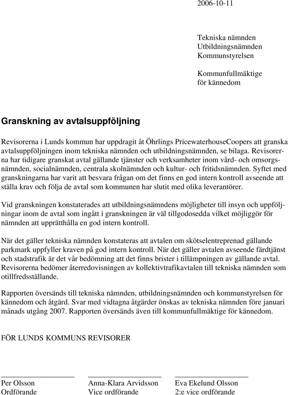 Revisorerna har tidigare granskat avtal gällande tjänster och verksamheter inom vård- och omsorgsnämnden, socialnämnden, centrala skolnämnden och kultur- och fritidsnämnden.