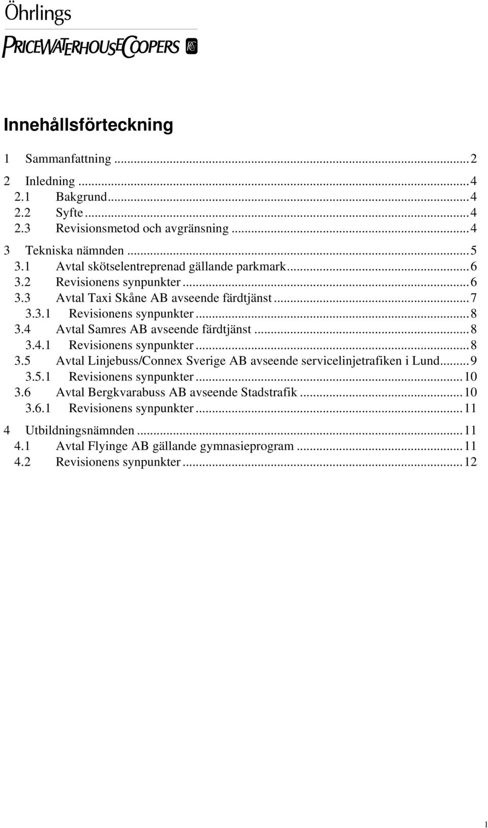 4 Avtal Samres AB avseende färdtjänst...8 3.4.1 Revisionens synpunkter...8 3.5 Avtal Linjebuss/Connex Sverige AB avseende servicelinjetrafiken i Lund...9 3.5.1 Revisionens synpunkter...10 3.