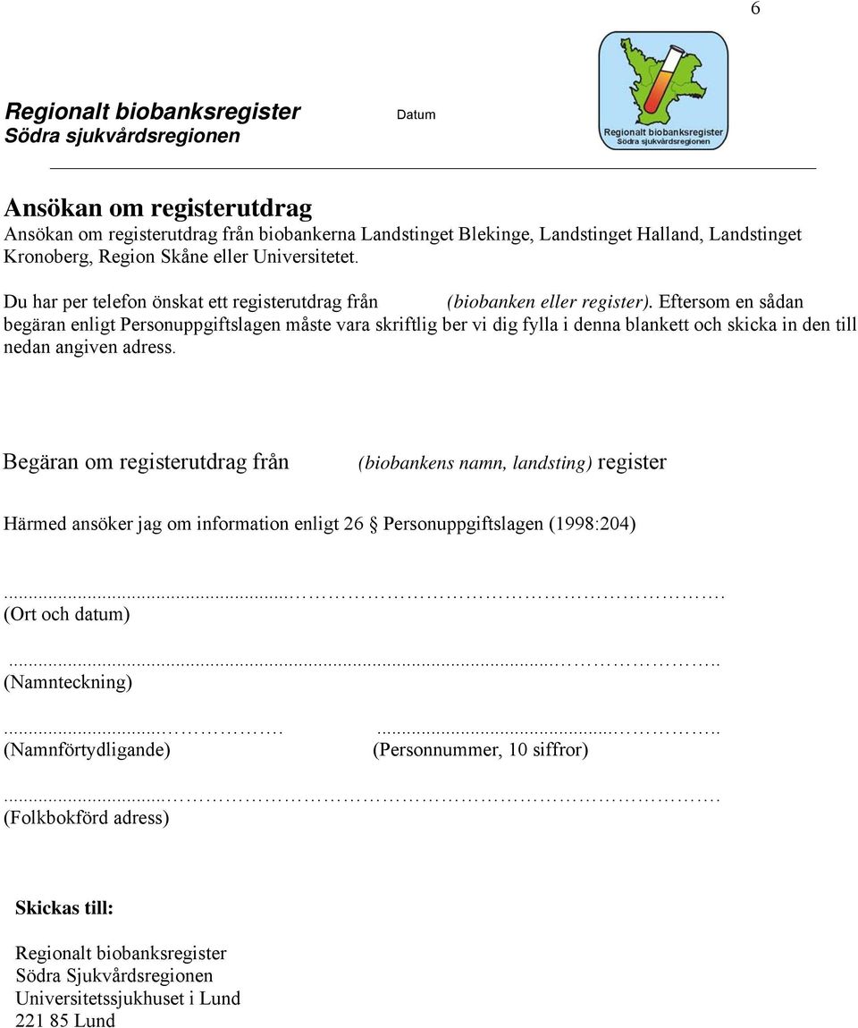 Eftersom en sådan begäran enligt Personuppgiftslagen måste vara skriftlig ber vi dig fylla i denna blankett och skicka in den till nedan angiven adress.