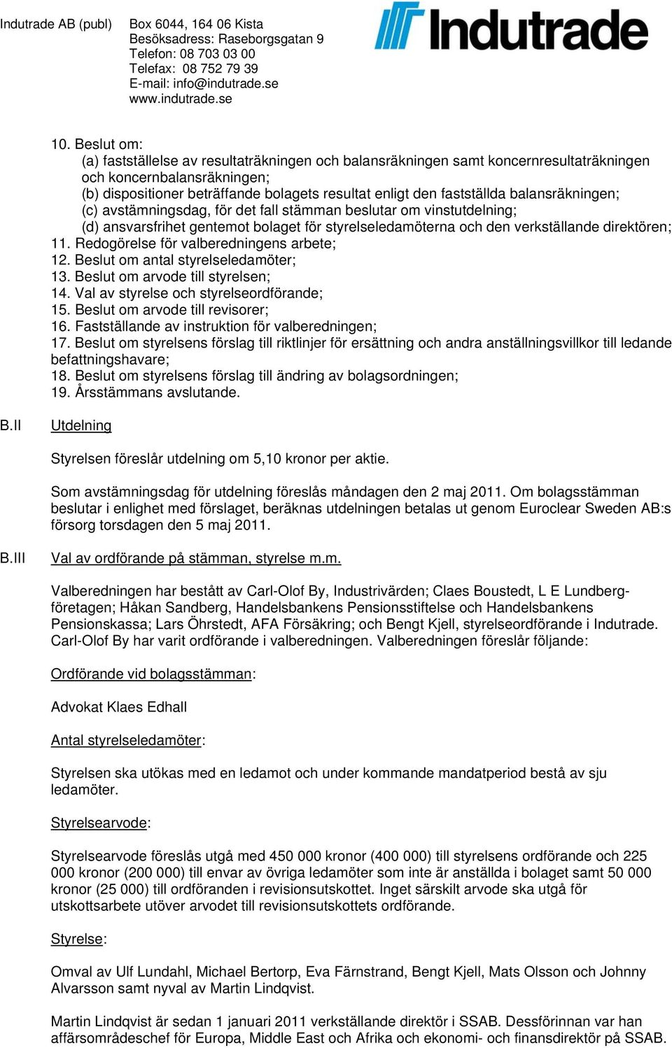 Redogörelse för valberedningens arbete; 12. Beslut om antal styrelseledamöter; 13. Beslut om arvode till styrelsen; 14. Val av styrelse och styrelseordförande; 15. Beslut om arvode till revisorer; 16.