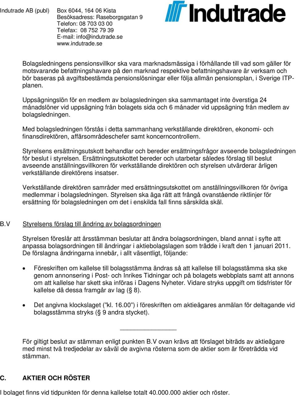 Uppsägningslön för en medlem av bolagsledningen ska sammantaget inte överstiga 24 månadslöner vid uppsägning från bolagets sida och 6 månader vid uppsägning från medlem av bolagsledningen.