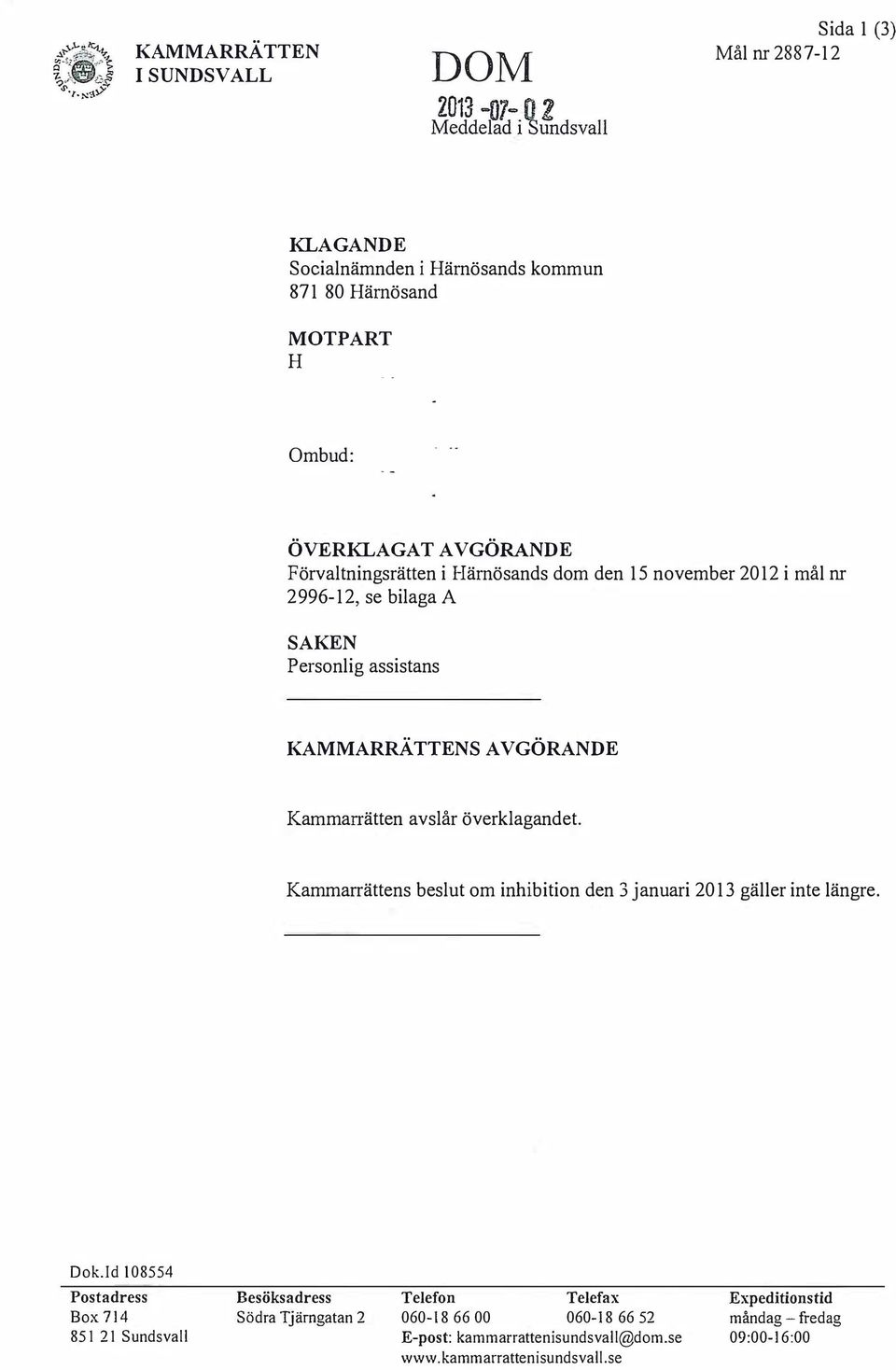 Kammarrätten avslår överklagandet. Kammarrättens beslut om inhibition den 3 januari 20 13 gäller inte längre. Dok.