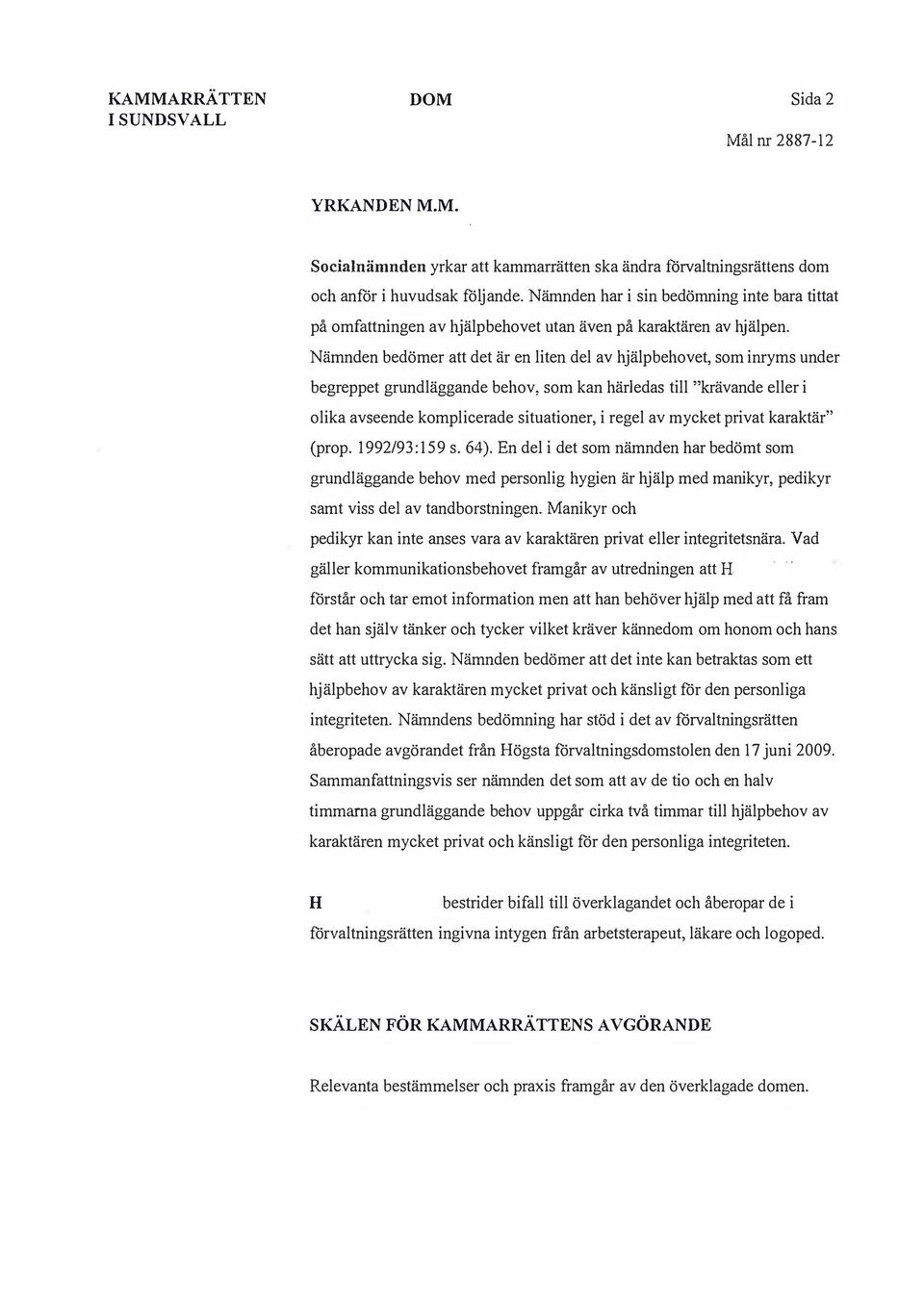 Nämnden bedömer att det är en liten del av hjälpbehovet, som inryms under begreppet grundläggande behov, som kan härledas till "krävande eller i olika avseende komplicerade situationer, i regel av