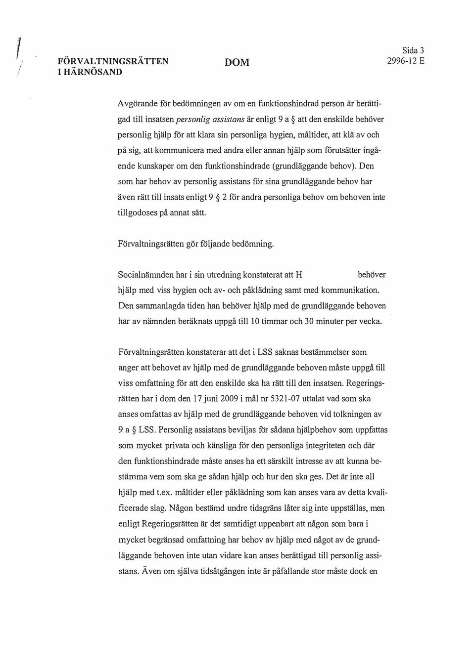 (grundläggande behov). Den som har behov av personlig assistans för sina grundläggande behov har även rätt till insats enligt 9 2 för andra personliga behov om behoven inte tillgodoses på annat sätt.