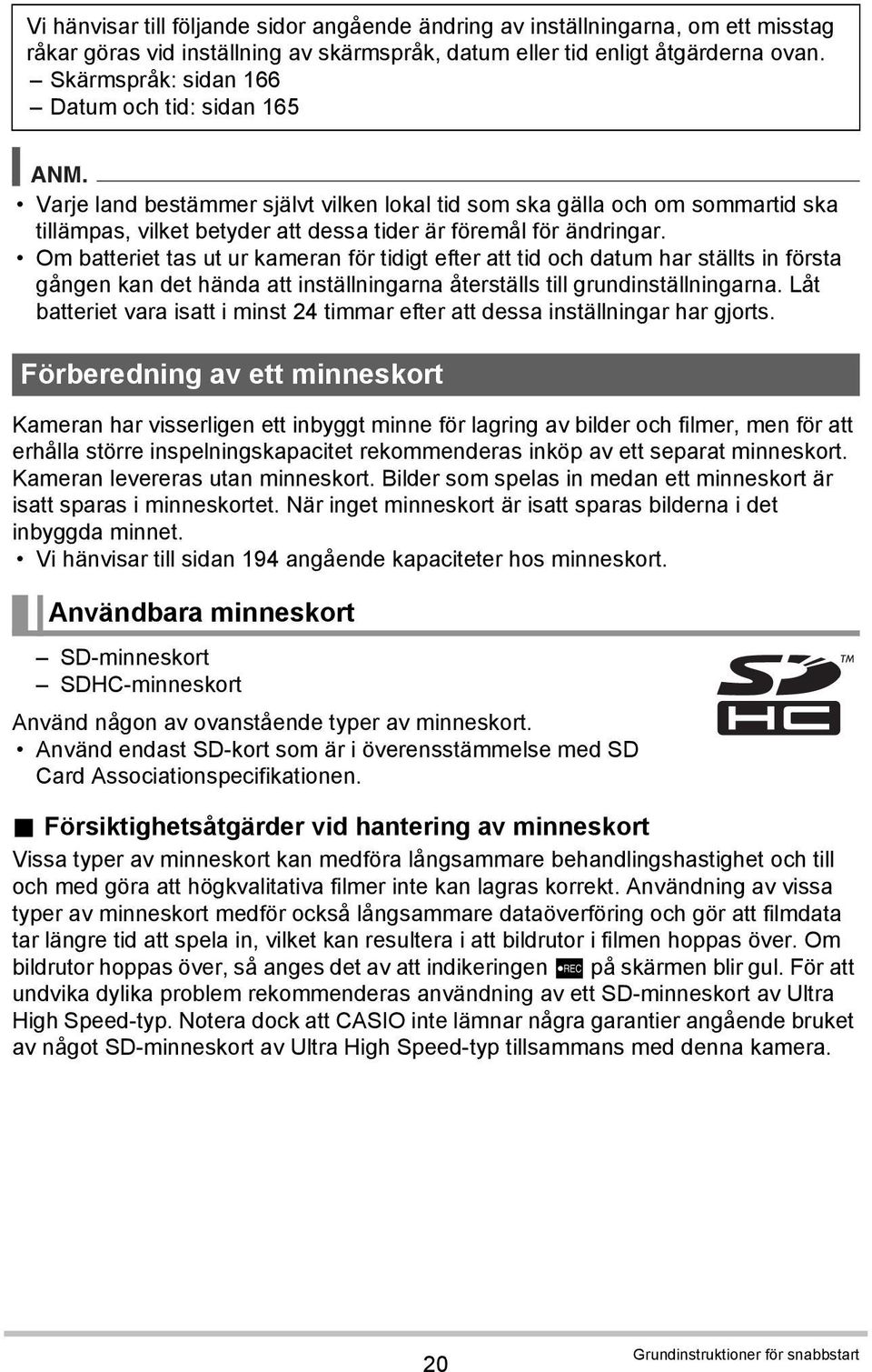 Om batteriet tas ut ur kameran för tidigt efter att tid och datum har ställts in första gången kan det hända att inställningarna återställs till grundinställningarna.