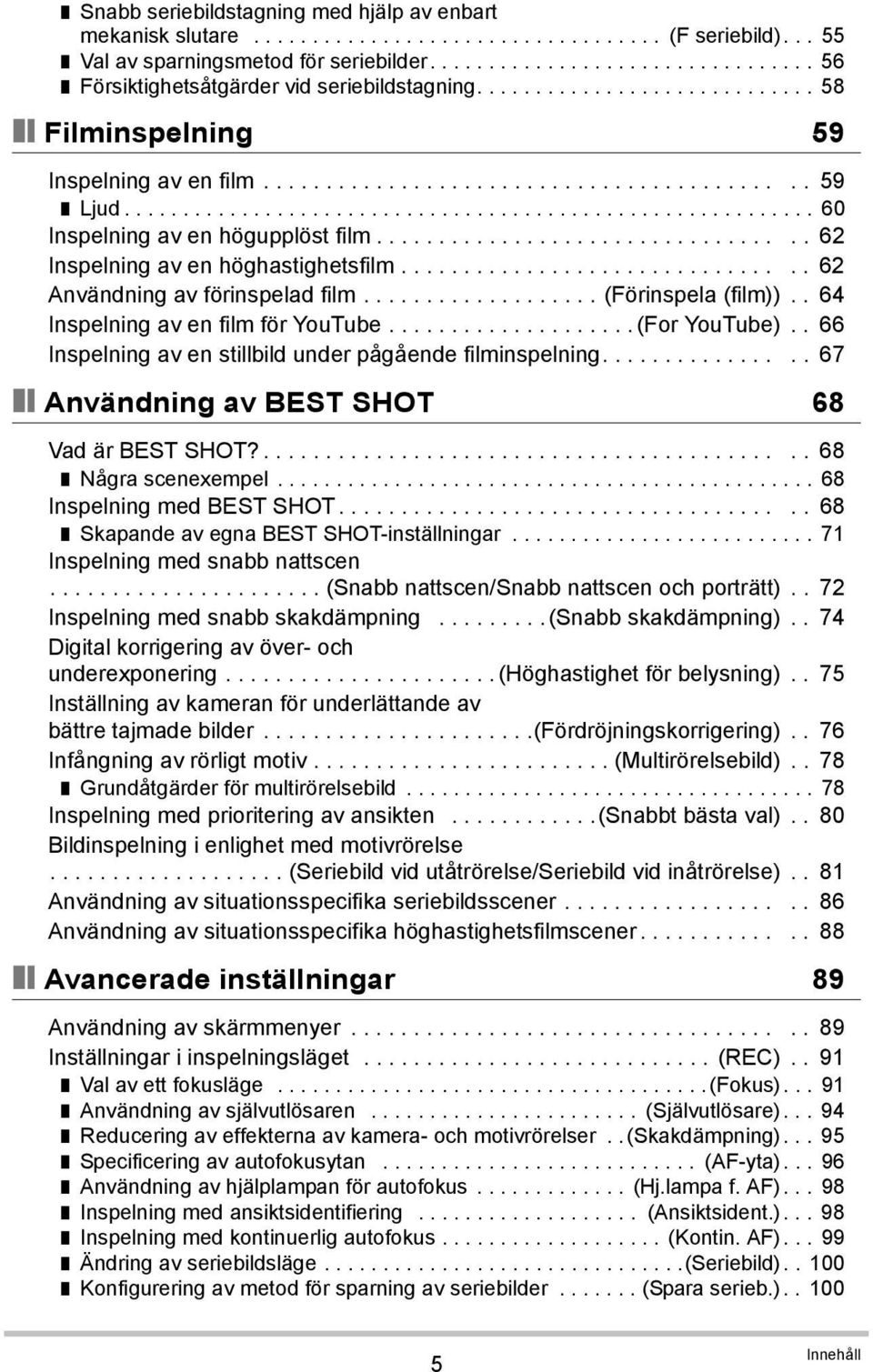 .......................................................... 60 Inspelning av en högupplöst film.................................. 62 Inspelning av en höghastighetsfilm.
