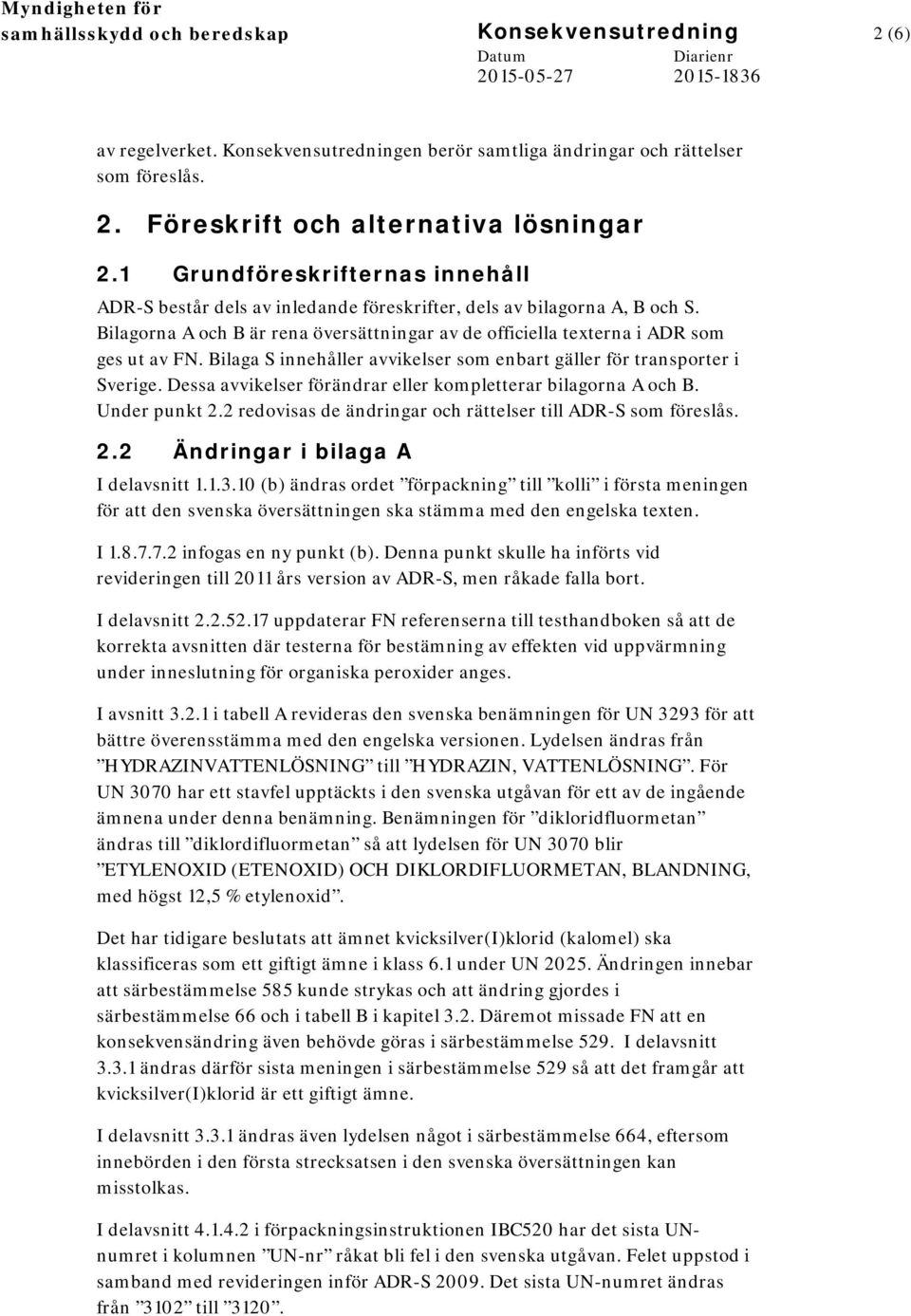 Bilaga S innehåller avvikelser som enbart gäller för transporter i Sverige. Dessa avvikelser förändrar eller kompletterar bilagorna A och B. Under punkt 2.