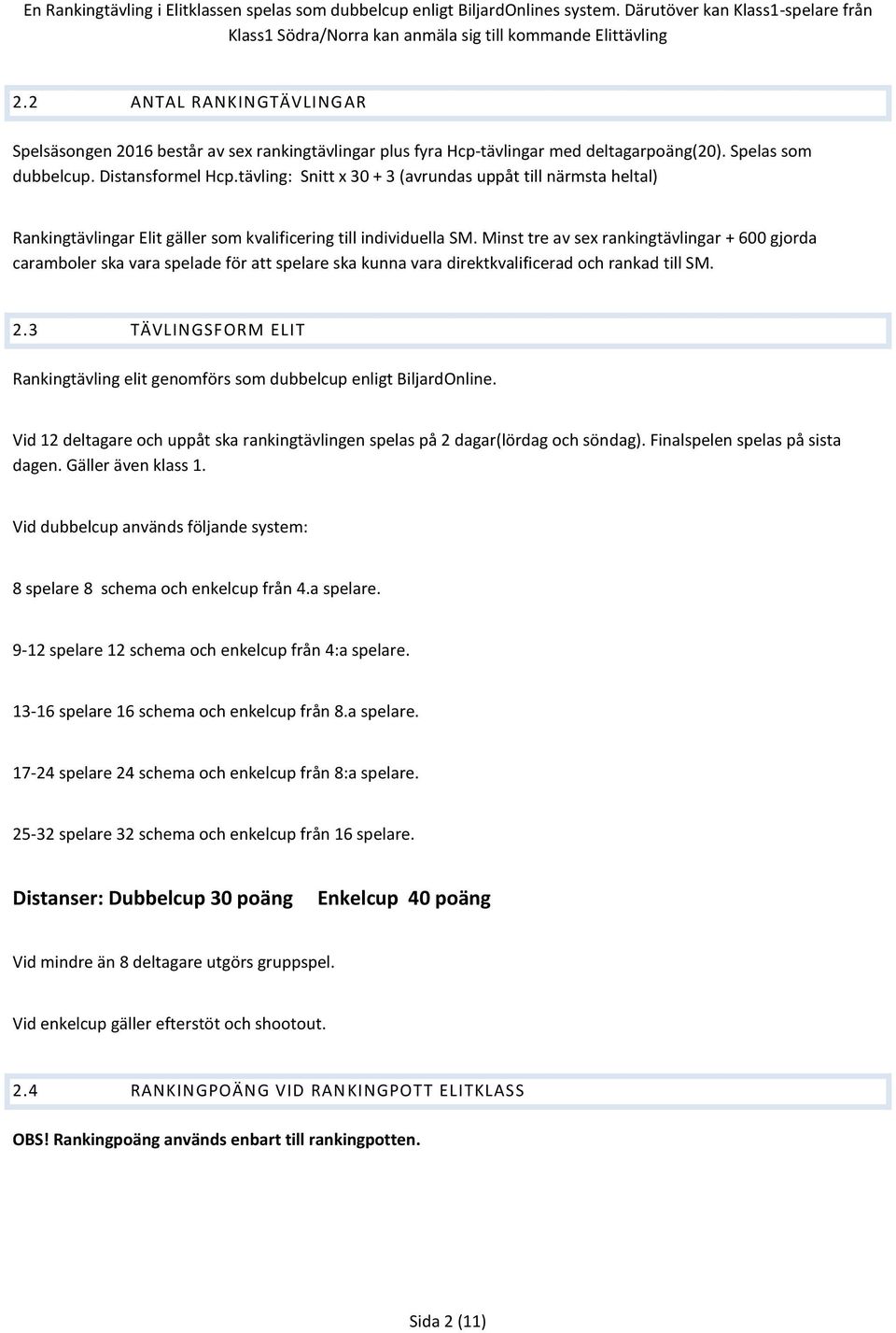 tävling: Snitt x 30 + 3 (avrundas uppåt till närmsta heltal) Rankingtävlingar Elit gäller som kvalificering till individuella SM.