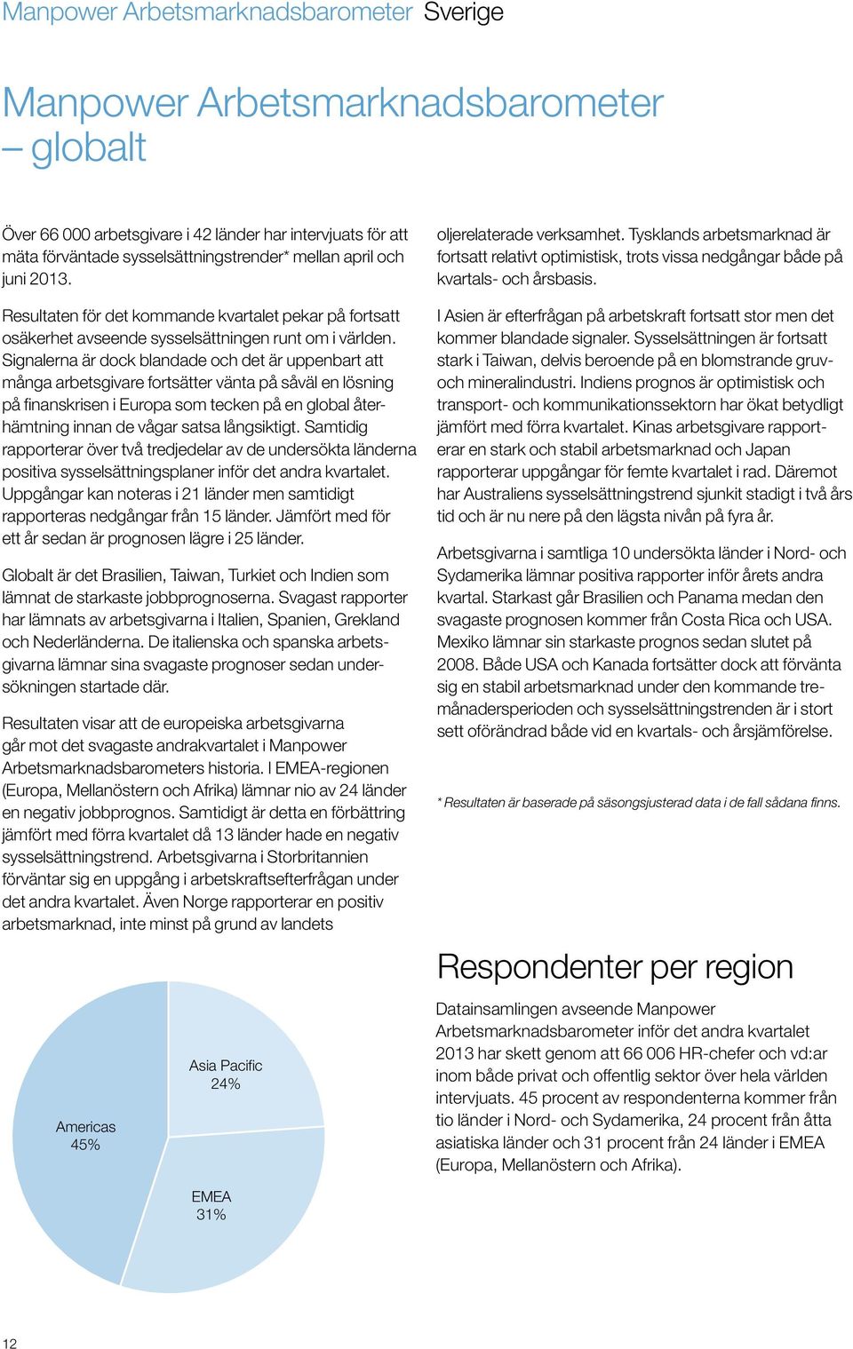 Signalerna är dock blandade och det är uppenbart att många arbetsgivare fortsätter vänta på såväl en lösning på finanskrisen i Europa som tecken på en global återhämtning innan de vågar satsa