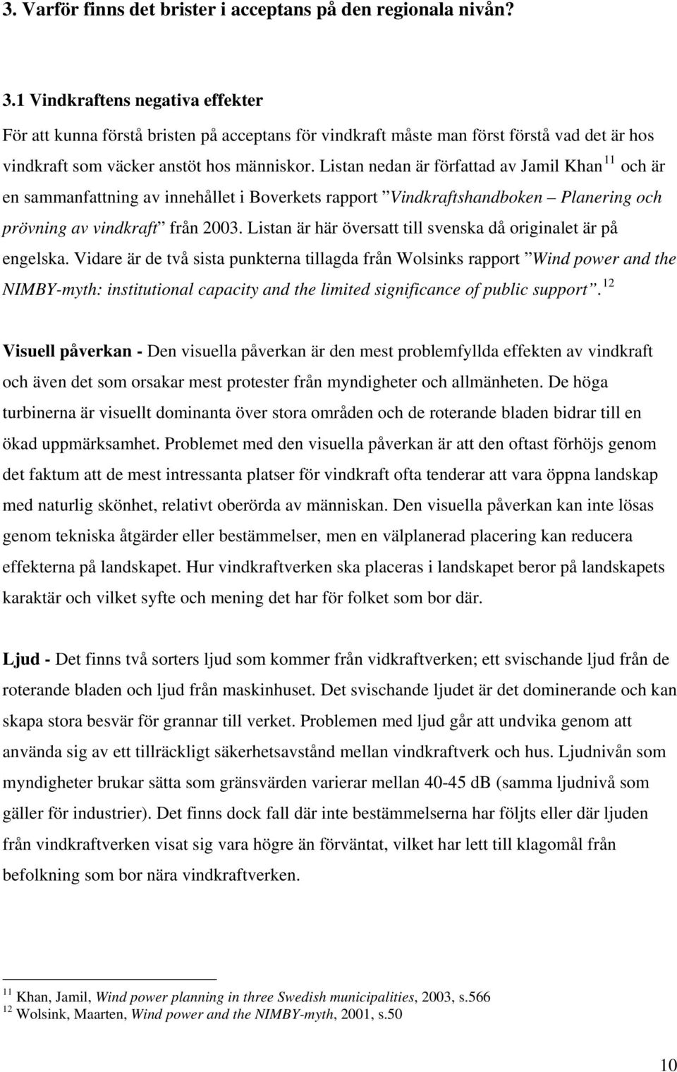 Listan nedan är författad av Jamil Khan 11 och är en sammanfattning av innehållet i Boverkets rapport Vindkraftshandboken Planering och prövning av vindkraft från 2003.