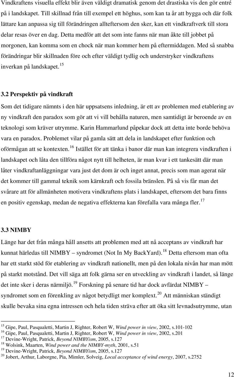dag. Detta medför att det som inte fanns när man åkte till jobbet på morgonen, kan komma som en chock när man kommer hem på eftermiddagen.