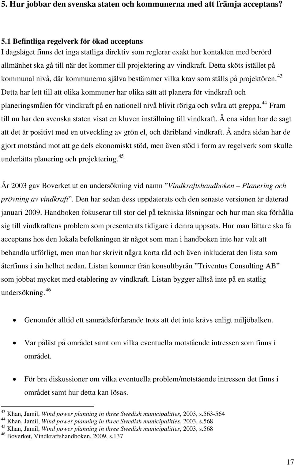 Detta sköts istället på kommunal nivå, där kommunerna själva bestämmer vilka krav som ställs på projektören.