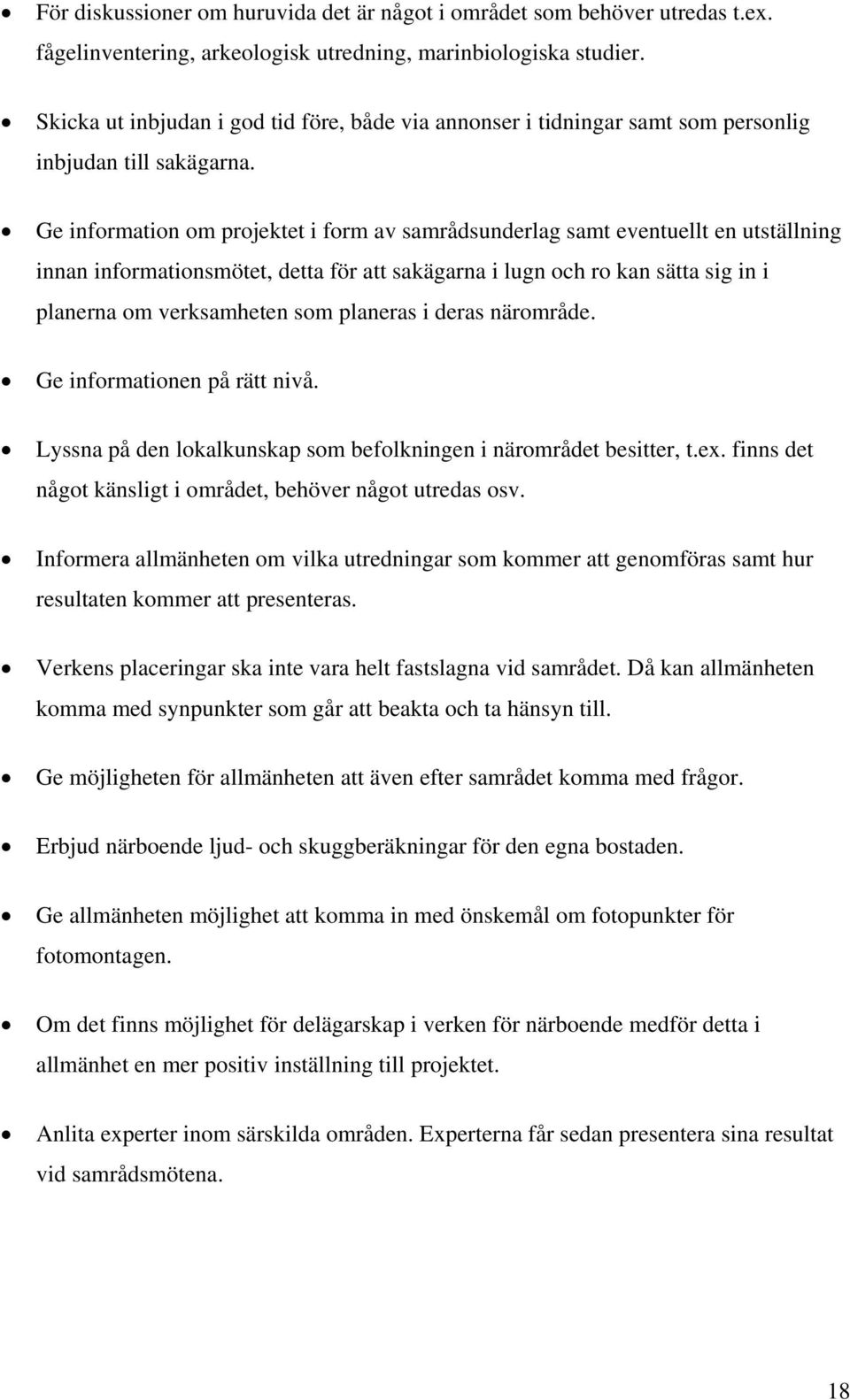 Ge information om projektet i form av samrådsunderlag samt eventuellt en utställning innan informationsmötet, detta för att sakägarna i lugn och ro kan sätta sig in i planerna om verksamheten som
