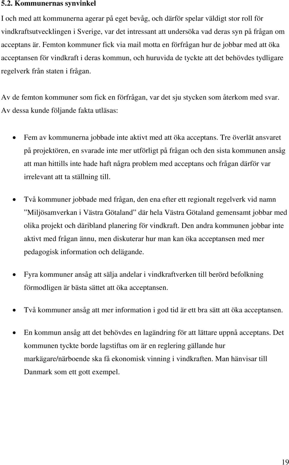 Femton kommuner fick via mail motta en förfrågan hur de jobbar med att öka acceptansen för vindkraft i deras kommun, och huruvida de tyckte att det behövdes tydligare regelverk från staten i frågan.