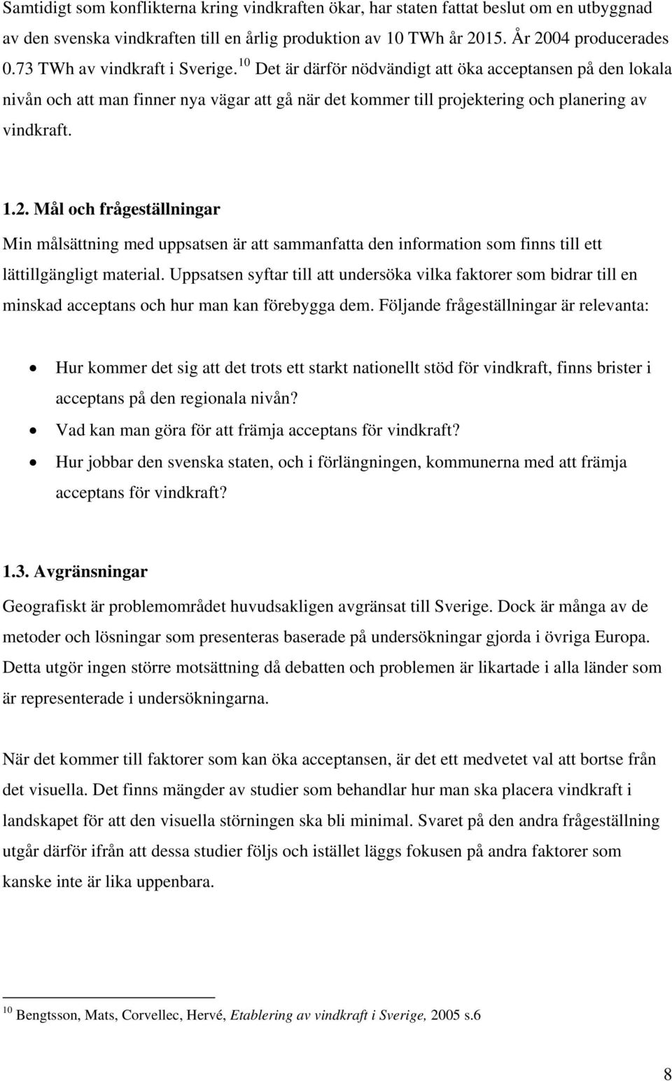 Mål och frågeställningar Min målsättning med uppsatsen är att sammanfatta den information som finns till ett lättillgängligt material.
