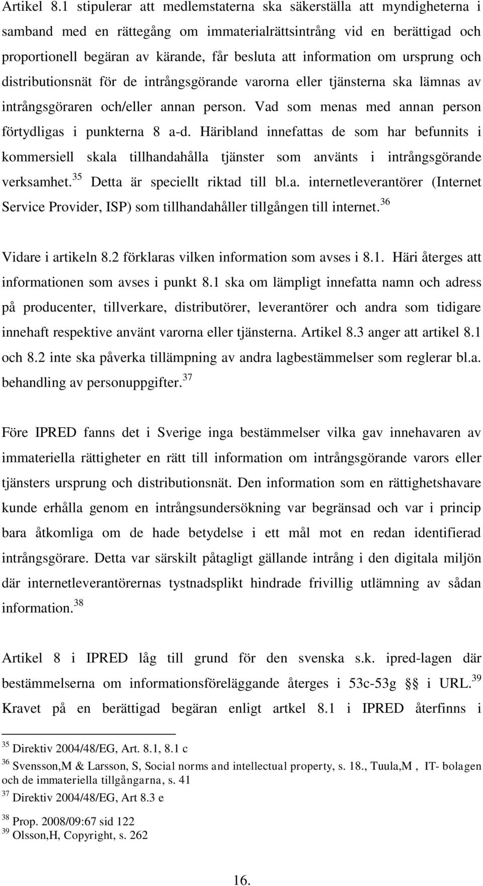 information om ursprung och distributionsnät för de intrångsgörande varorna eller tjänsterna ska lämnas av intrångsgöraren och/eller annan person.