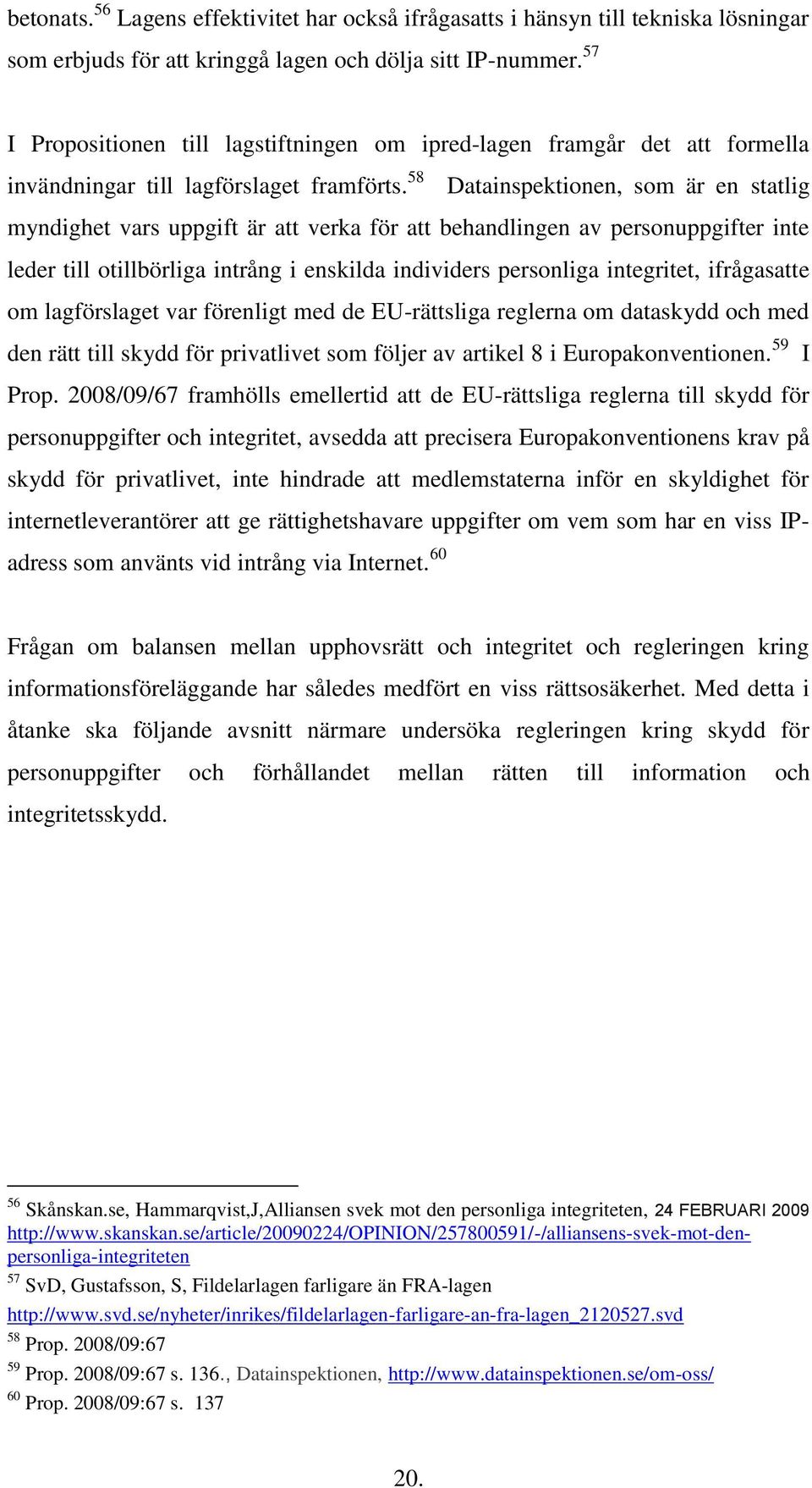 58 Datainspektionen, som är en statlig myndighet vars uppgift är att verka för att behandlingen av personuppgifter inte leder till otillbörliga intrång i enskilda individers personliga integritet,