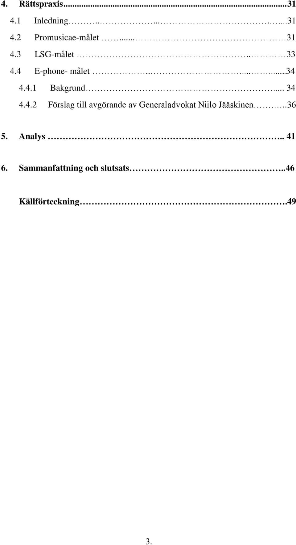 .. 34 4.4.2 Förslag till avgörande av Generaladvokat Niilo Jääskinen.