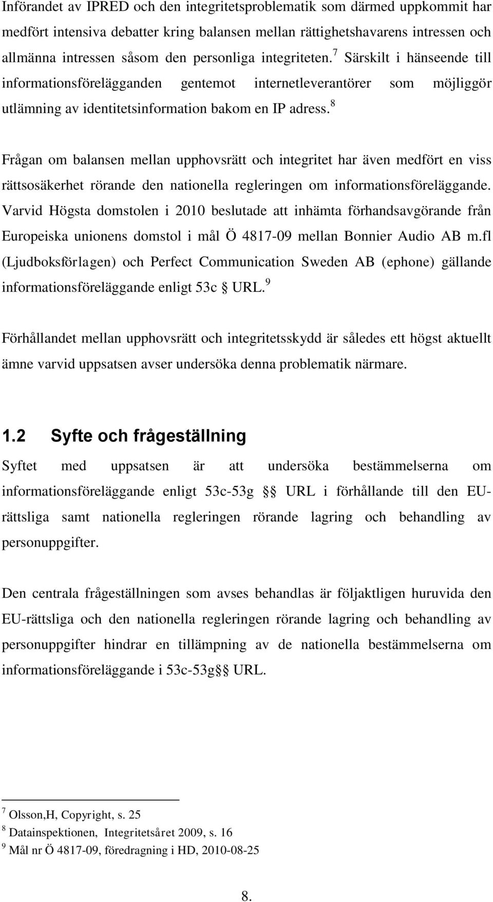 8 Frågan om balansen mellan upphovsrätt och integritet har även medfört en viss rättsosäkerhet rörande den nationella regleringen om informationsföreläggande.